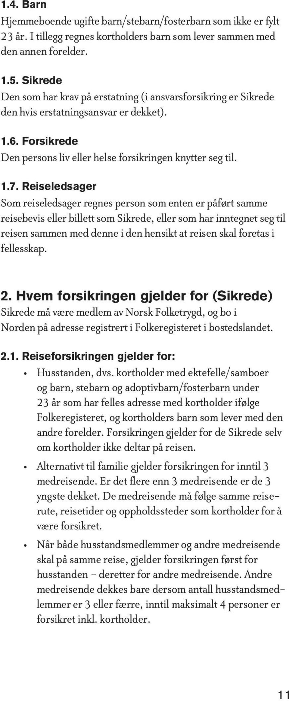 Reiseledsager Som reiseledsager regnes person som enten er påført samme reisebevis eller billett som Sikrede, eller som har inntegnet seg til reisen sammen med denne i den hensikt at reisen skal