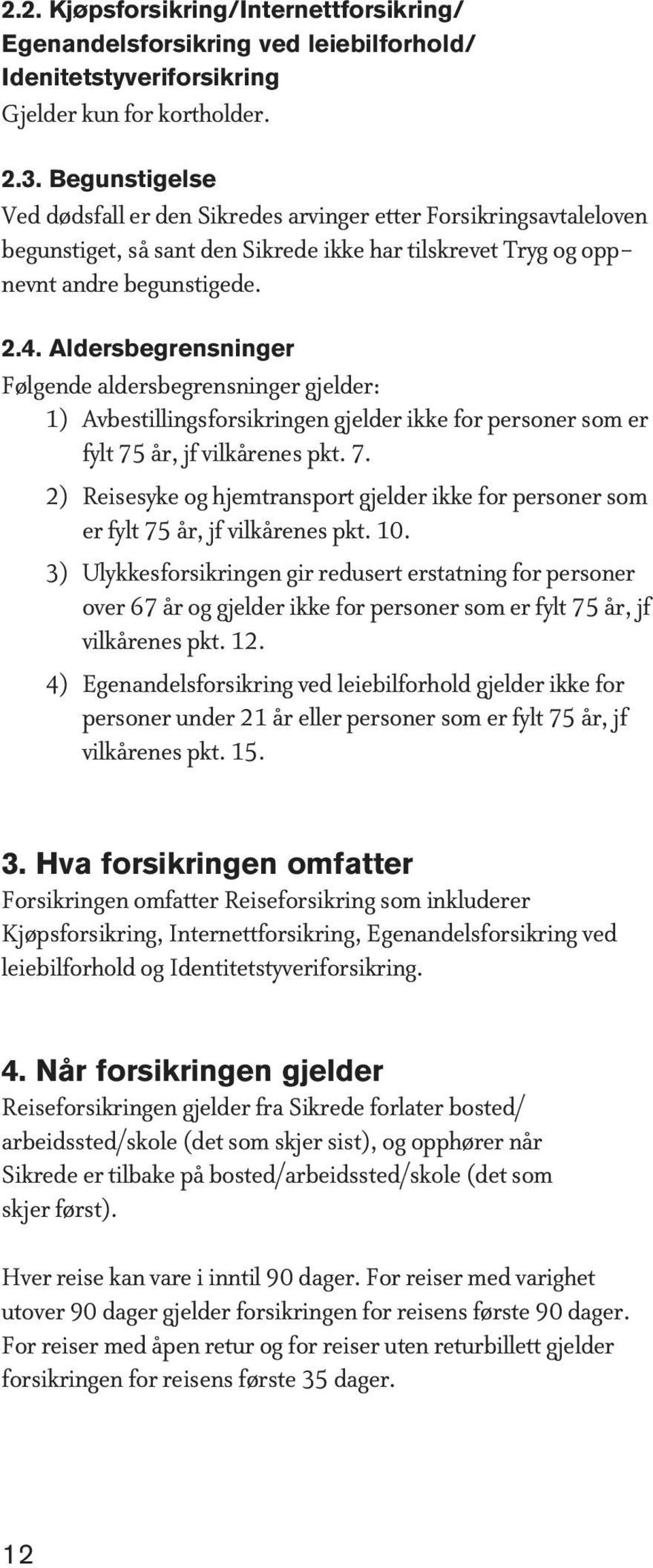 Aldersbegrensninger Følgende aldersbegrensninger gjelder: 1) Avbestillingsforsikringen gjelder ikke for personer som er fylt 75