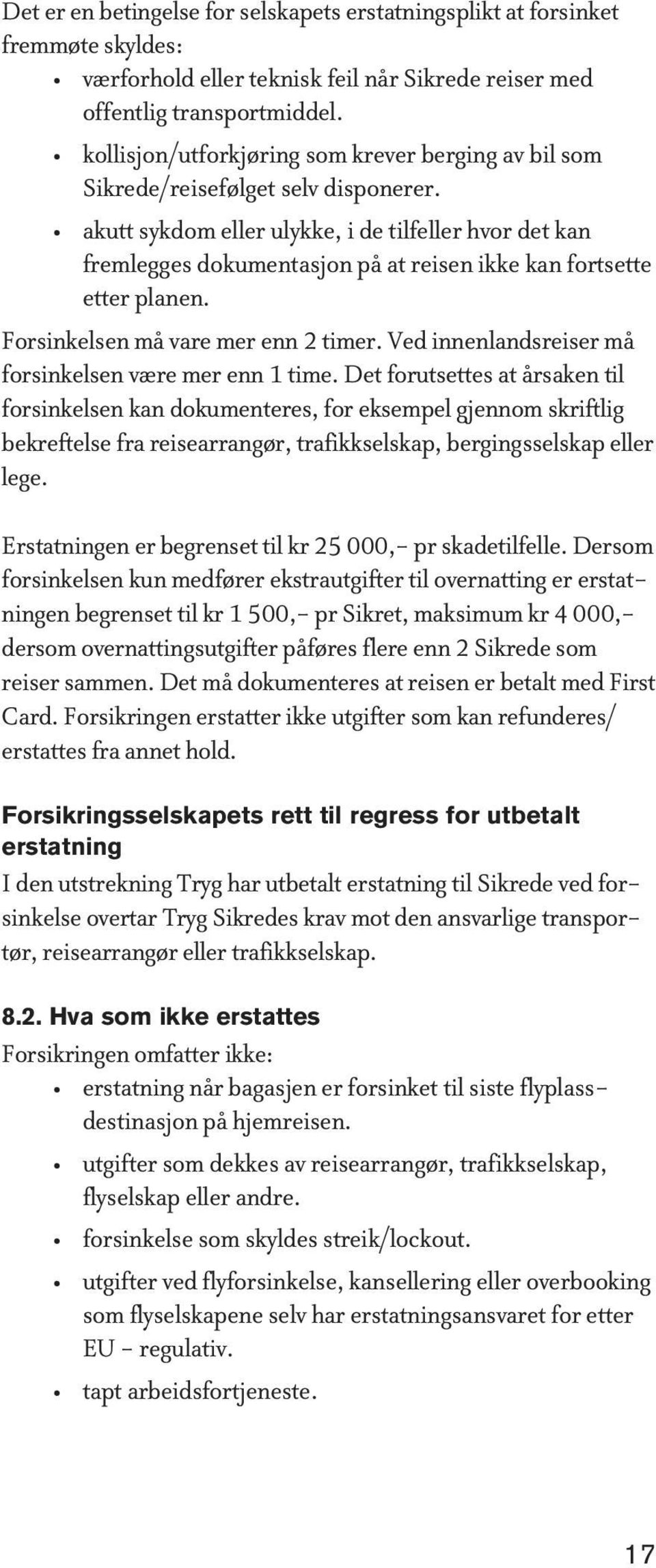 akutt sykdom eller ulykke, i de tilfeller hvor det kan fremlegges dokumentasjon på at reisen ikke kan fortsette etter planen. Forsinkelsen må vare mer enn 2 timer.