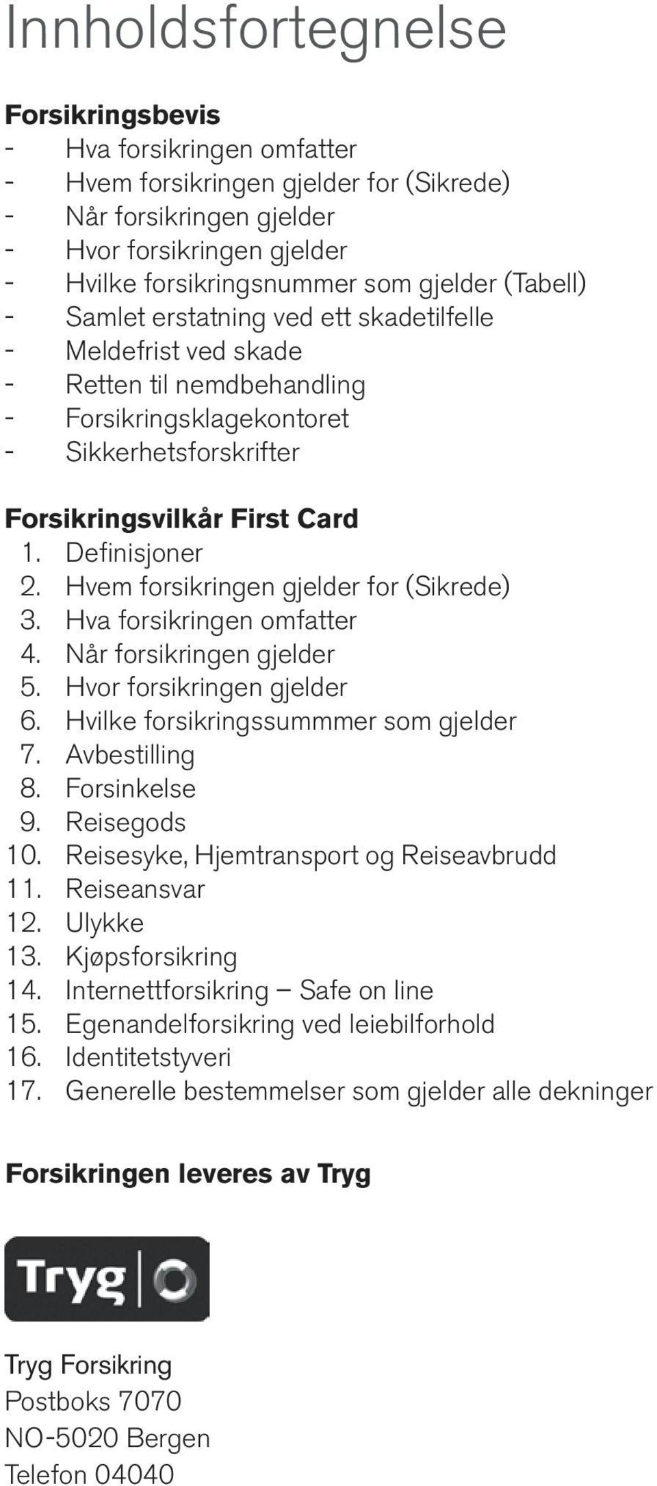 Definisjoner 2. Hvem forsikringen gjelder for (Sikrede) 3. Hva forsikringen omfatter 4. Når forsikringen gjelder 5. Hvor forsikringen gjelder 6. Hvilke forsikringssummmer som gjelder 7.