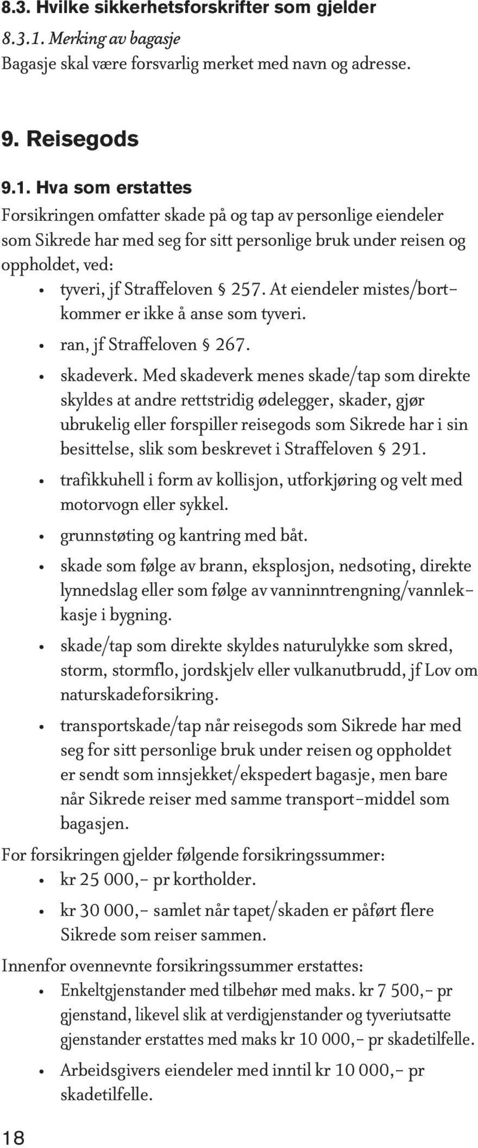 Hva som erstattes Forsikringen omfatter skade på og tap av personlige eiendeler som Sikrede har med seg for sitt personlige bruk under reisen og oppholdet, ved: tyveri, jf Straffeloven 257.