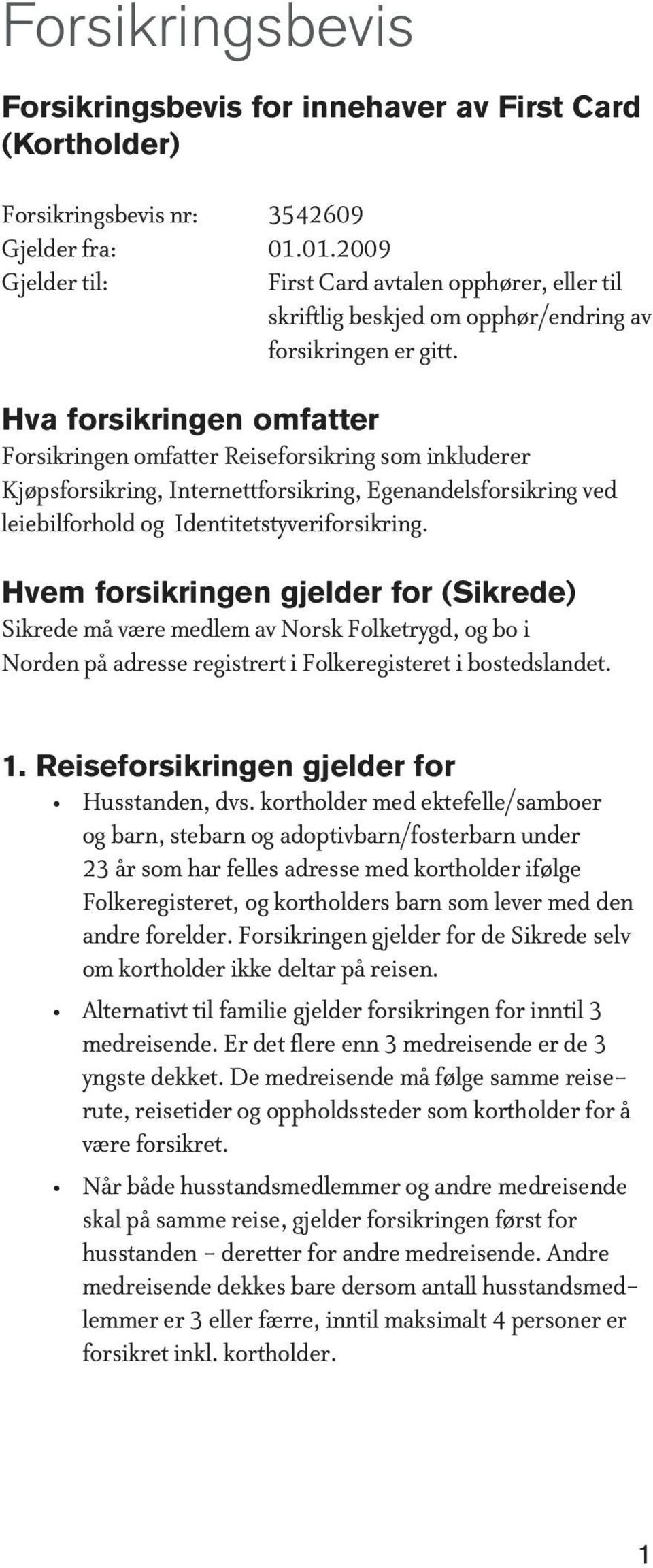 Hva forsikringen omfatter Forsikringen omfatter Reiseforsikring som inkluderer Kjøpsforsikring, Internettforsikring, Egenandelsforsikring ved leiebilforhold og Identitetstyveriforsikring.