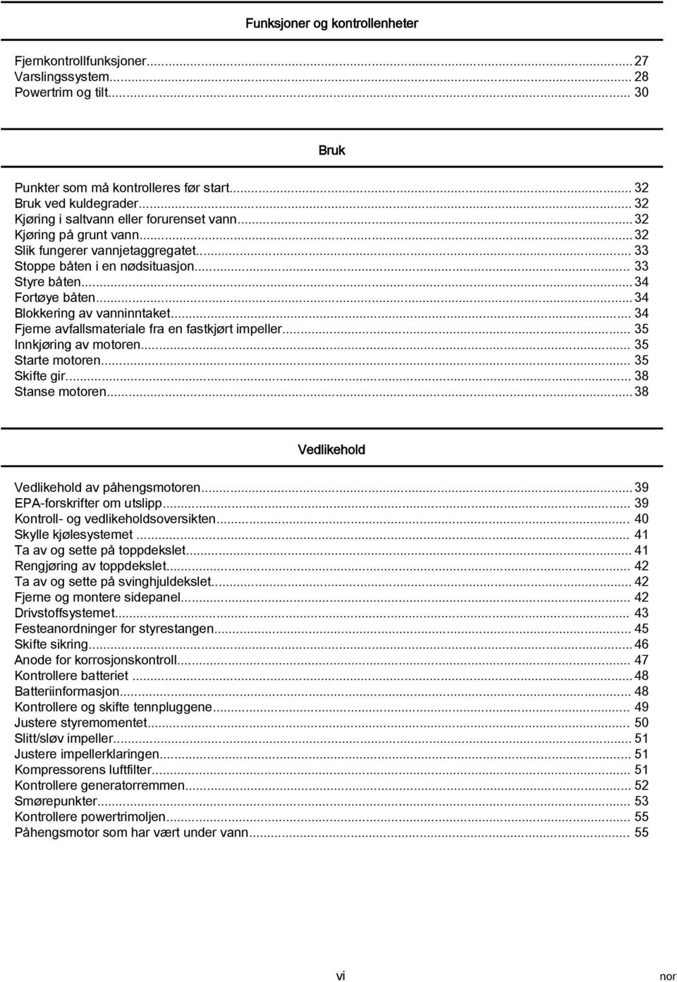 .. 34 Blokkering v vnninntket... 34 Fjerne vfllsmterile fr en fstkjørt impeller... 35 Innkjøring v motoren... 35 Strte motoren... 35 Skifte gir... 38 Stnse motoren.