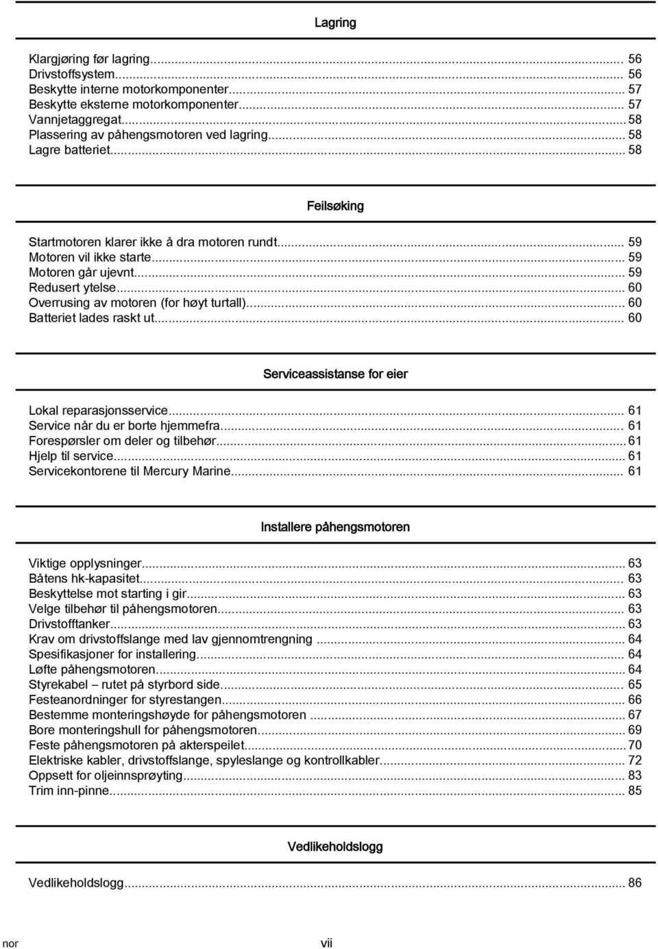 .. 60 Btteriet ldes rskt ut... 60 Servicessistnse for eier Lokl reprsjonsservice... 61 Service når du er borte hjemmefr... 61 Forespørsler om deler og tilbehør... 61 Hjelp til service.