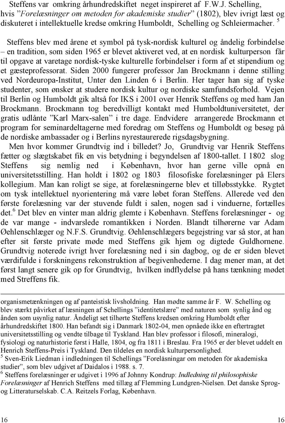 5 Steffens blev med årene et symbol på tysk-nordisk kulturel og åndelig forbindelse en tradition, som siden 1965 er blevet aktiveret ved, at en nordisk kulturperson får til opgave at varetage