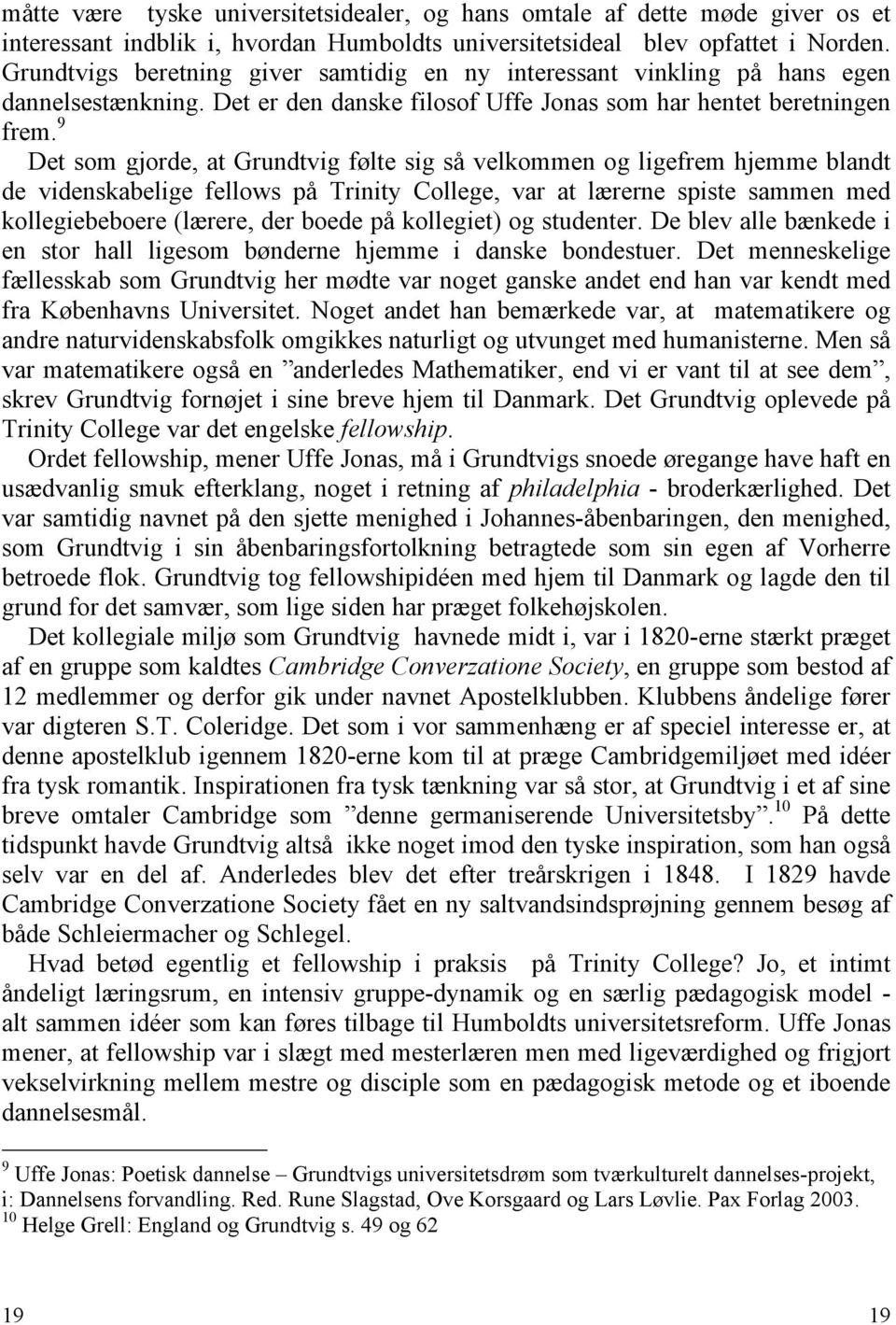 9 Det som gjorde, at Grundtvig følte sig så velkommen og ligefrem hjemme blandt de videnskabelige fellows på Trinity College, var at lærerne spiste sammen med kollegiebeboere (lærere, der boede på