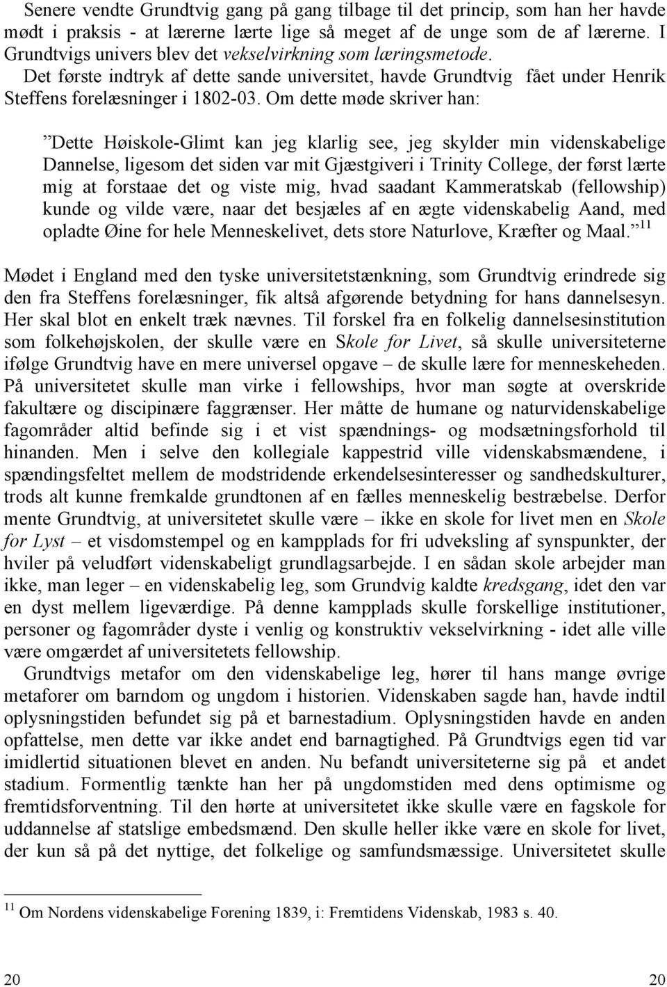 Om dette møde skriver han: Dette Høiskole-Glimt kan jeg klarlig see, jeg skylder min videnskabelige Dannelse, ligesom det siden var mit Gjæstgiveri i Trinity College, der først lærte mig at forstaae