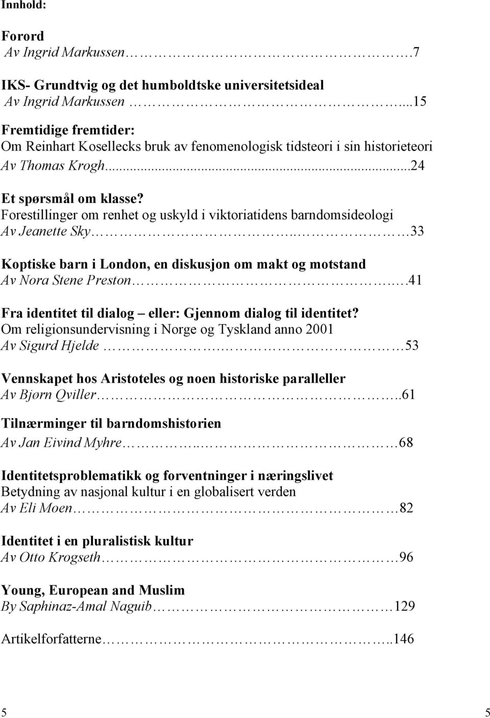 Forestillinger om renhet og uskyld i viktoriatidens barndomsideologi Av Jeanette Sky.. 33 Koptiske barn i London, en diskusjon om makt og motstand Av Nora Stene Preston.