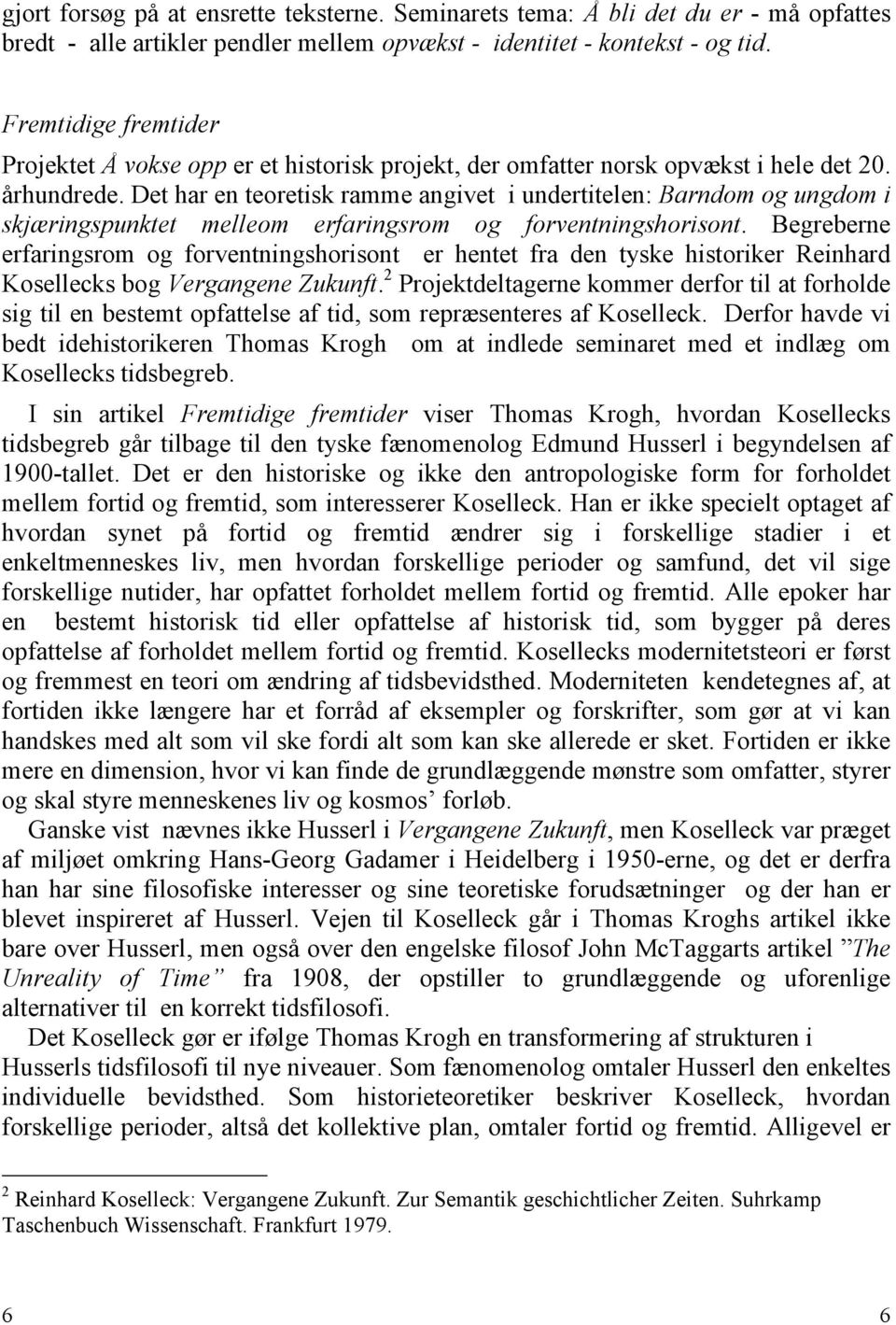 Det har en teoretisk ramme angivet i undertitelen: Barndom og ungdom i skjæringspunktet melleom erfaringsrom og forventningshorisont.