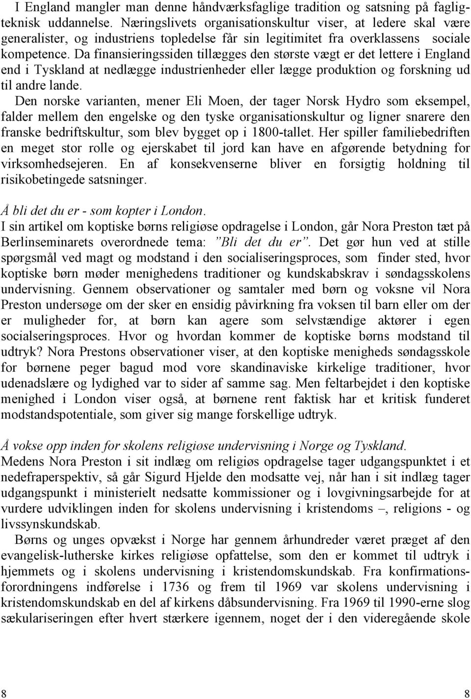 Da finansieringssiden tillægges den største vægt er det lettere i England end i Tyskland at nedlægge industrienheder eller lægge produktion og forskning ud til andre lande.