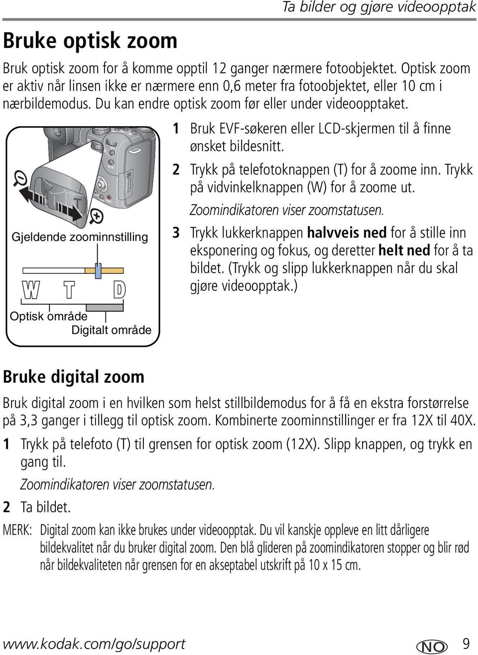 1 Bruk EVF-søkeren eller LCD-skjermen til å finne ønsket bildesnitt. 2 Trykk på telefotoknappen (T) for å zoome inn. Trykk på vidvinkelknappen (W) for å zoome ut. Zoomindikatoren viser zoomstatusen.