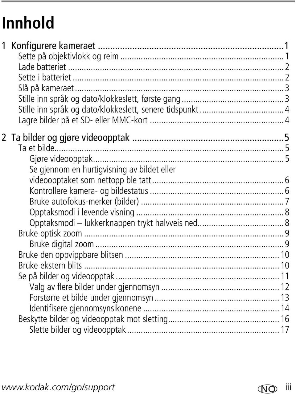 ..5 Se gjennom en hurtigvisning av bildet eller videoopptaket som nettopp ble tatt...6 Kontrollere kamera- og bildestatus...6 Bruke autofokus-merker (bilder)...7 Opptaksmodi i levende visning.