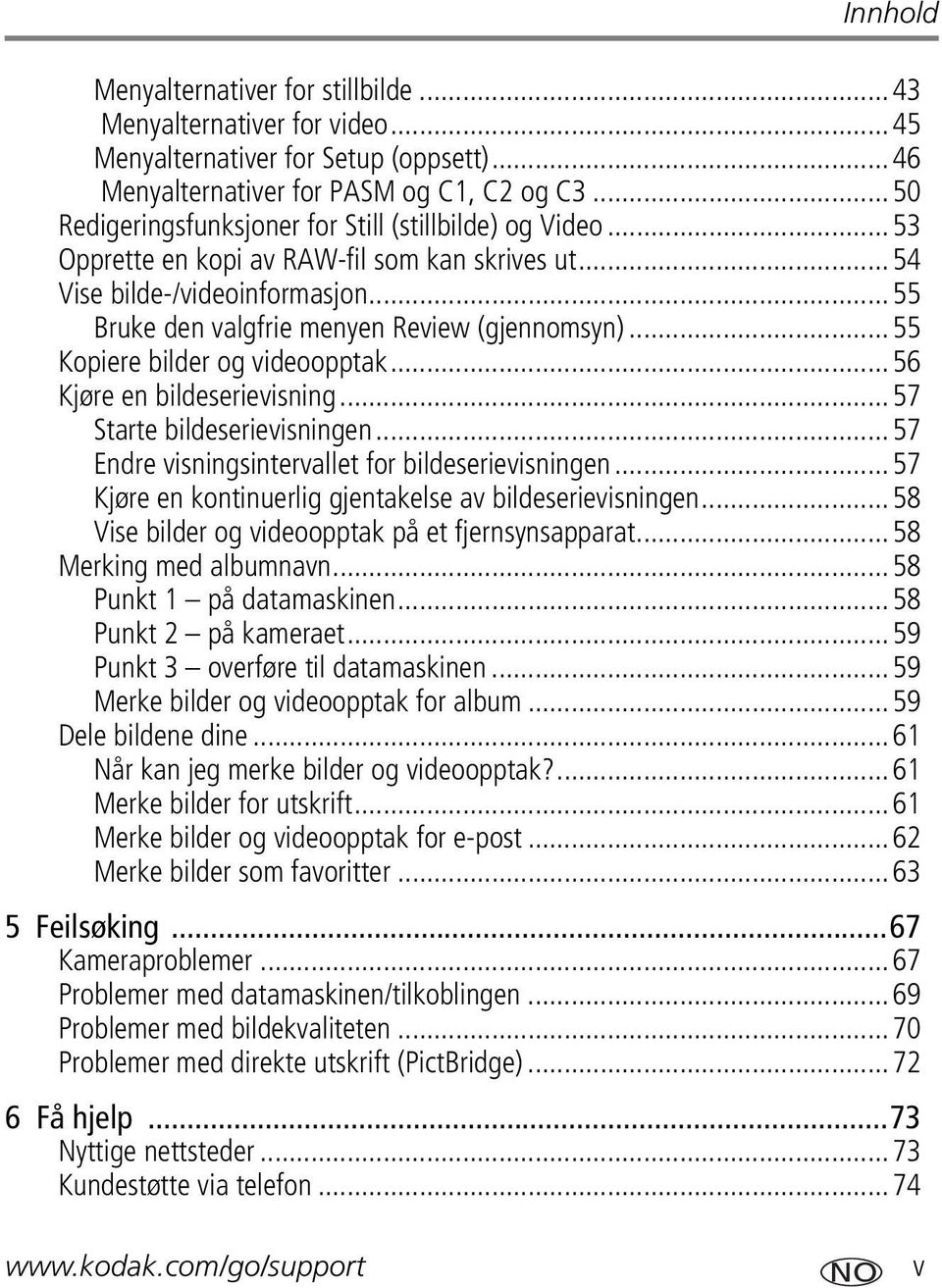 ..55 Kopiere bilder og videoopptak...56 Kjøre en bildeserievisning...57 Starte bildeserievisningen...57 Endre visningsintervallet for bildeserievisningen.