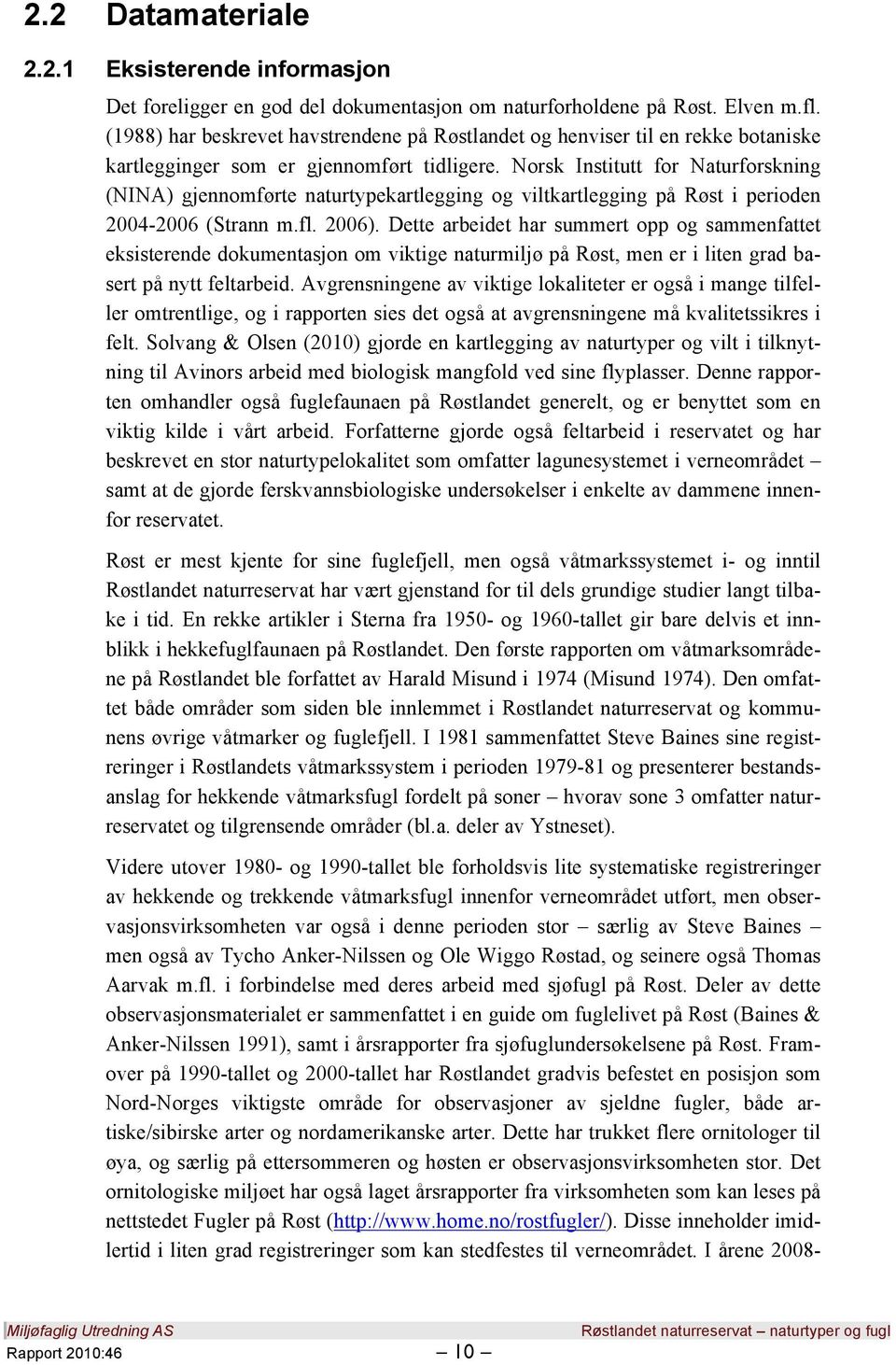 Norsk Institutt for Naturforskning (NINA) gjennomførte naturtypekartlegging og viltkartlegging på Røst i perioden 2004-2006 (Strann m.fl. 2006).