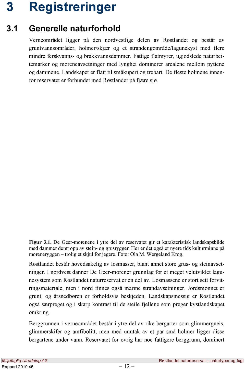 brakkvannsdammer. Fattige flatmyrer, ugjødslede naturbeitemarker og moreneavsetninger med lynghei dominerer arealene mellom pyttene og dammene. Landskapet er flatt til småkupert og trebart.