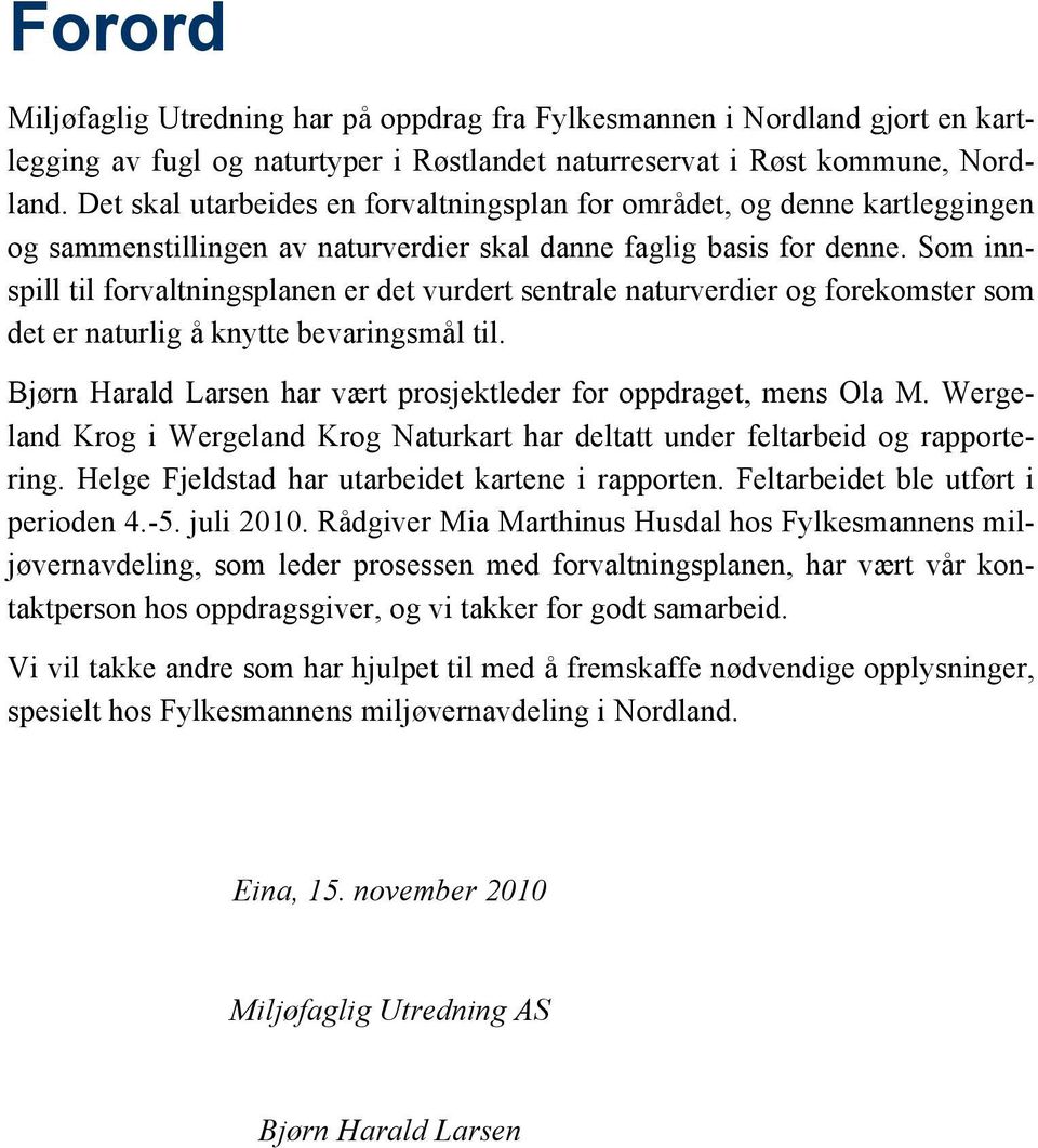 Som innspill til forvaltningsplanen er det vurdert sentrale naturverdier og forekomster som det er naturlig å knytte bevaringsmål til.