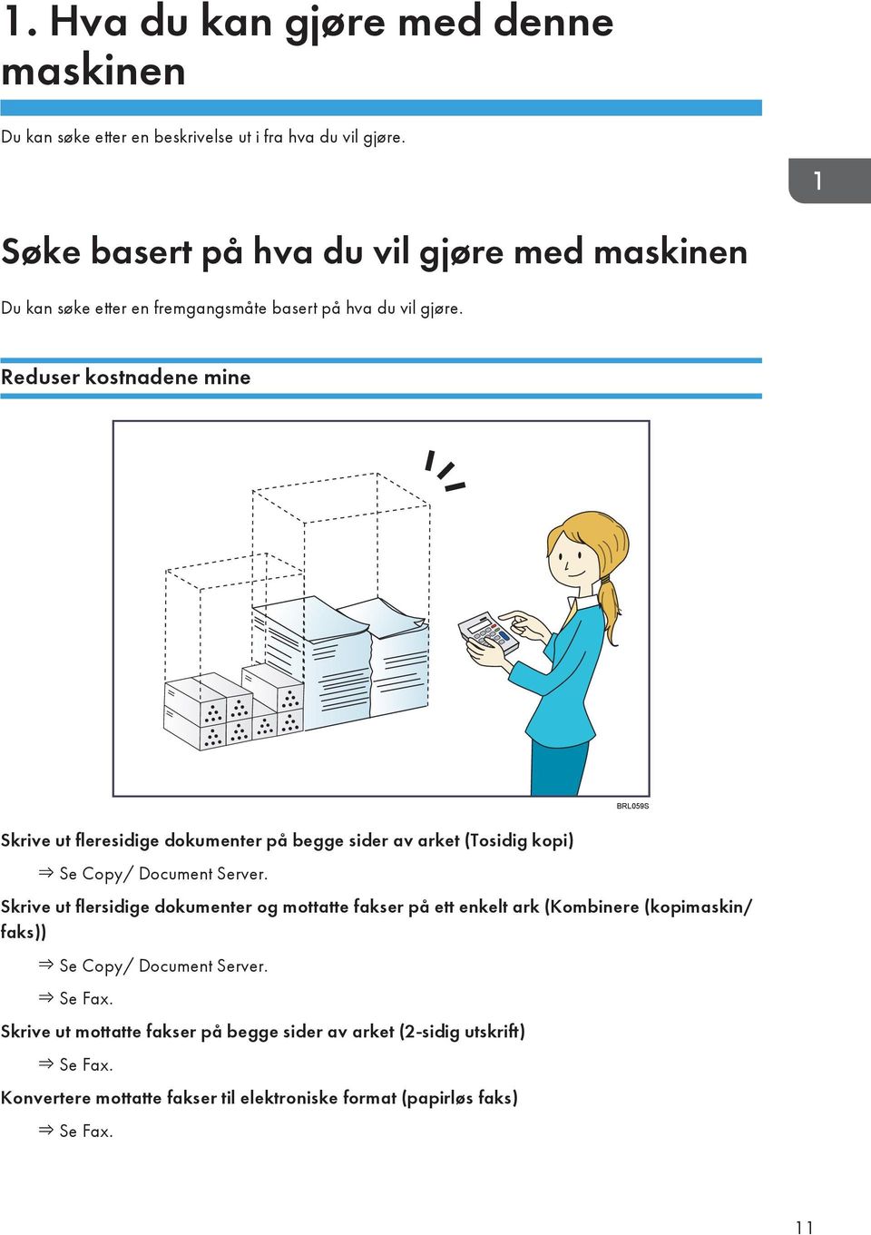 Reduser kostnadene mine BRL059S Skrive ut fleresidige dokumenter på begge sider av arket (Tosidig kopi) Se Copy/ Document Server.