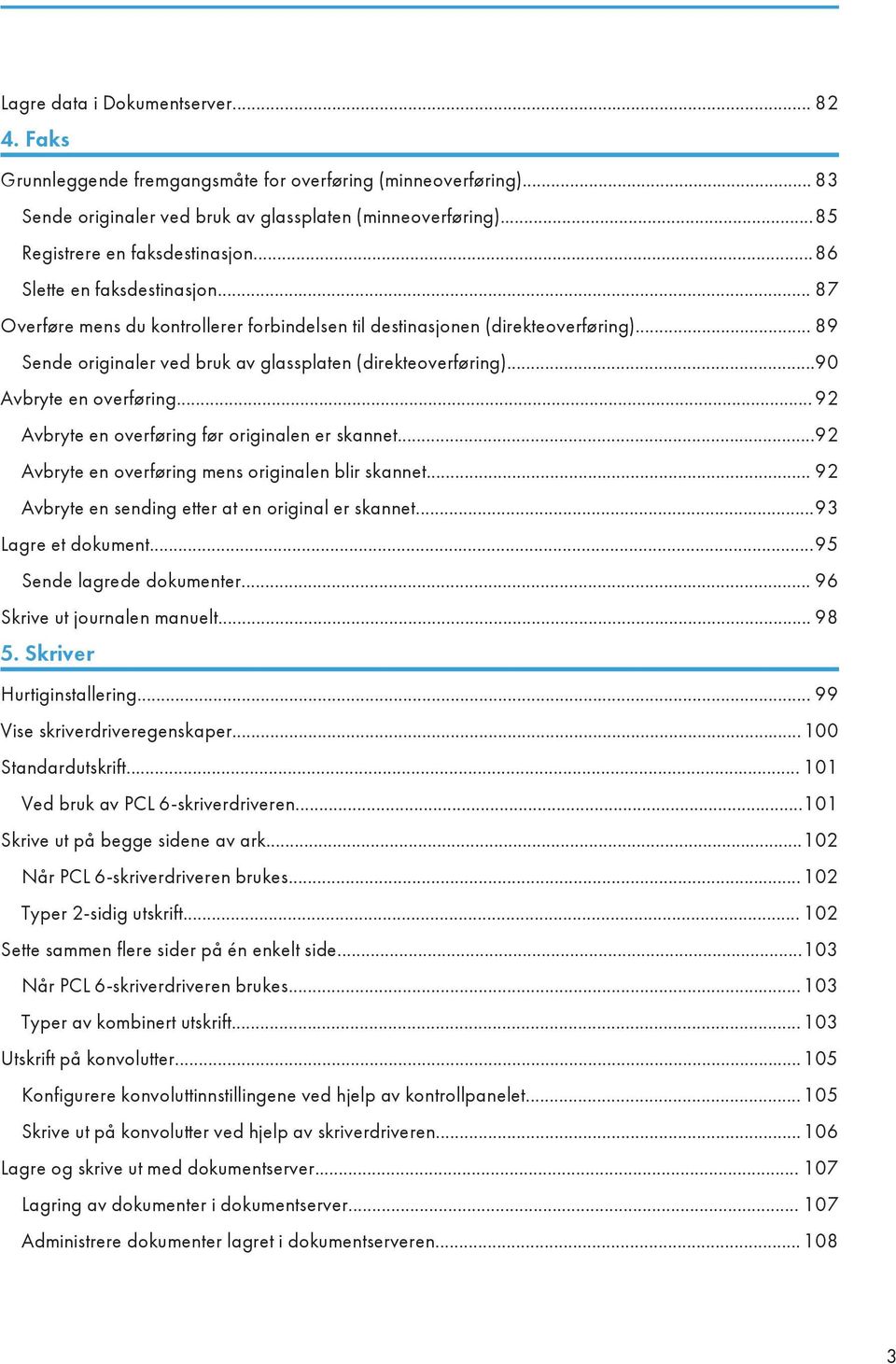 .. 89 Sende originaler ved bruk av glassplaten (direkteoverføring)...90 Avbryte en overføring... 92 Avbryte en overføring før originalen er skannet.