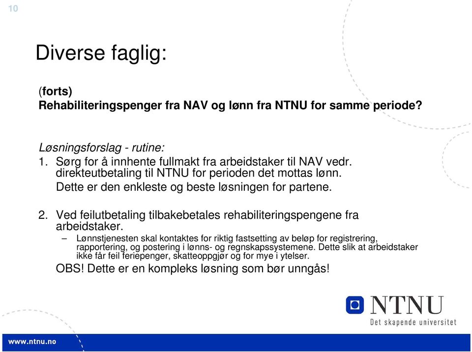 Dette er den enkleste og beste løsningen for partene. 2. Ved feilutbetaling tilbakebetales rehabiliteringspengene fra arbeidstaker.