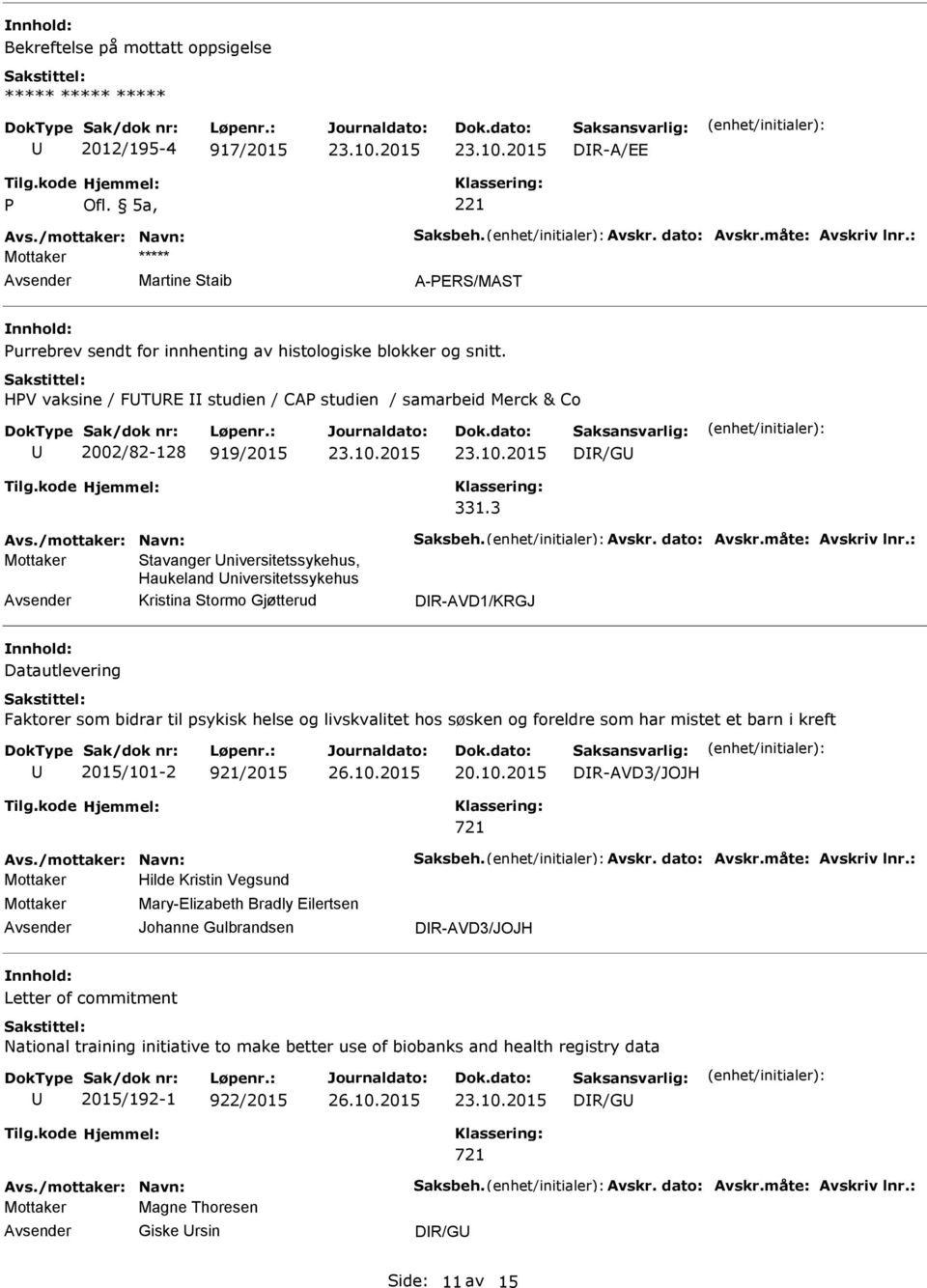 HPV vaksine / FTRE studien / CAP studien / samarbeid Merck & Co 2002/82-128 919/2015 DR/G 331.3 Avs./mottaker: Navn: Saksbeh. Avskr. dato: Avskr.måte: Avskriv lnr.