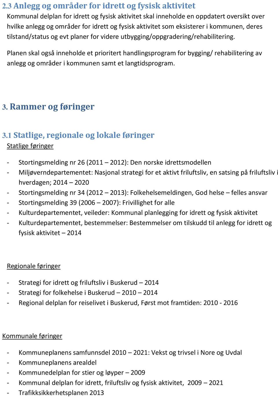 Planen skal også inneholde et prioritert handlingsprogram for bygging/ rehabilitering av anlegg og områder i kommunen samt et langtidsprogram. 3. Rammer og føringer 3.