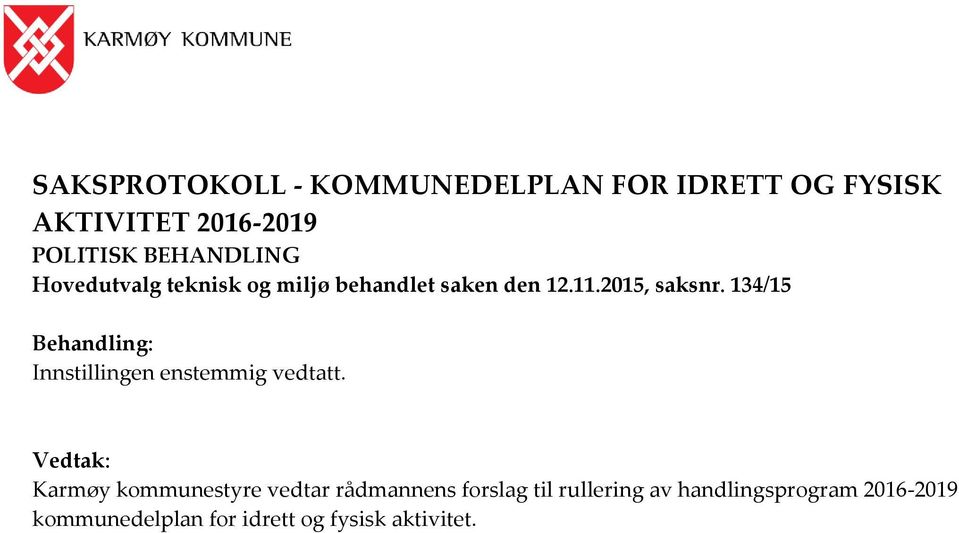 134/15 Behandling: Innstillingen enstemmig vedtatt.