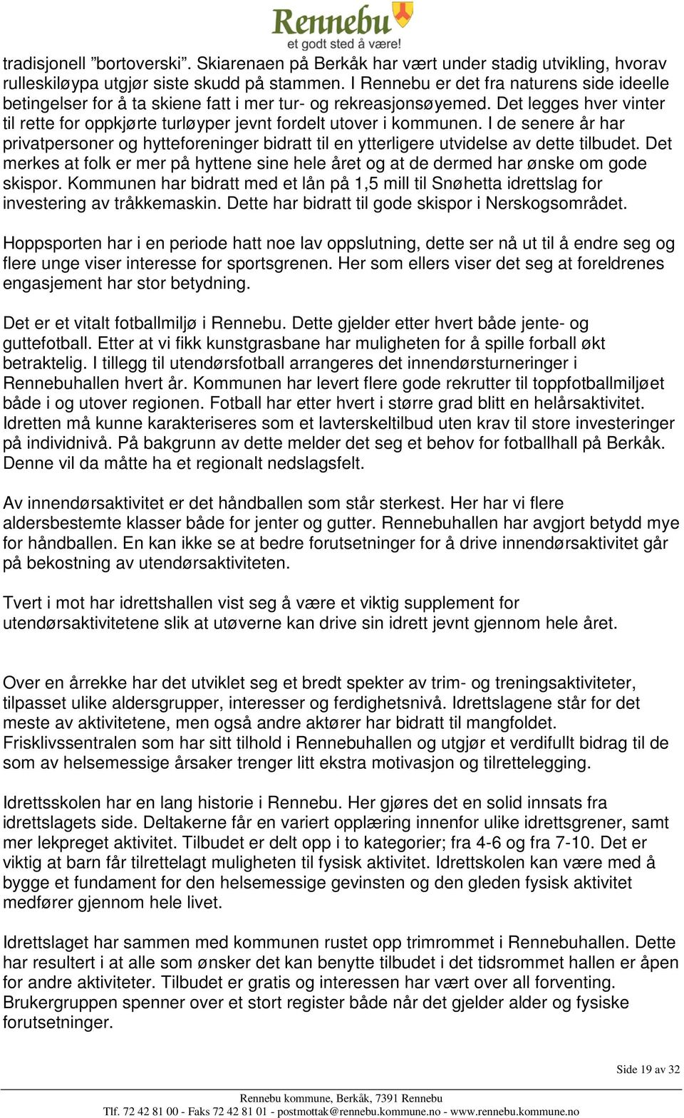 I de senere år har privatpersoner og hytteforeninger bidratt til en ytterligere utvidelse av dette tilbudet.