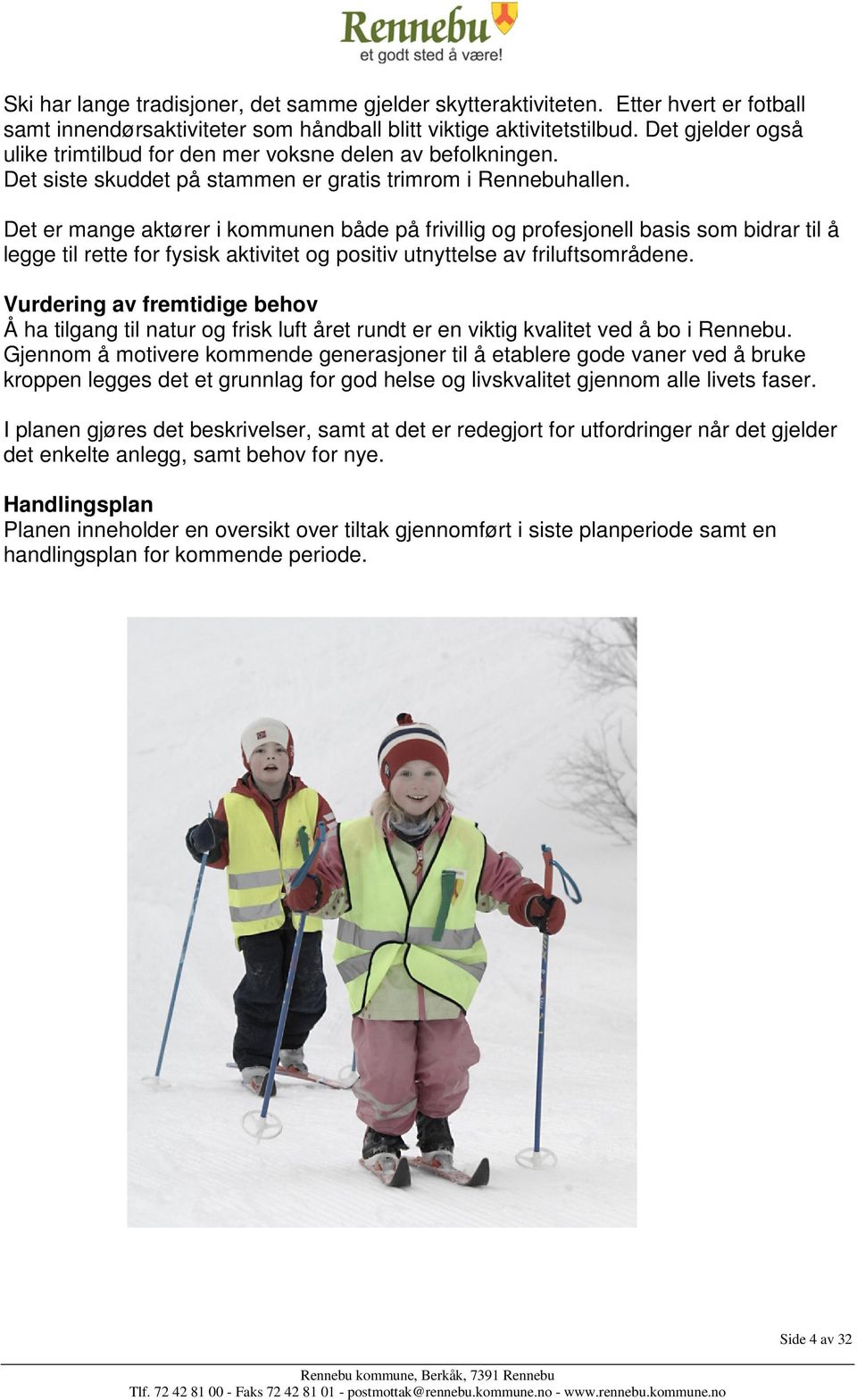 Det er mange aktører i kommunen både på frivillig og profesjonell basis som bidrar til å legge til rette for fysisk aktivitet og positiv utnyttelse av friluftsområdene.