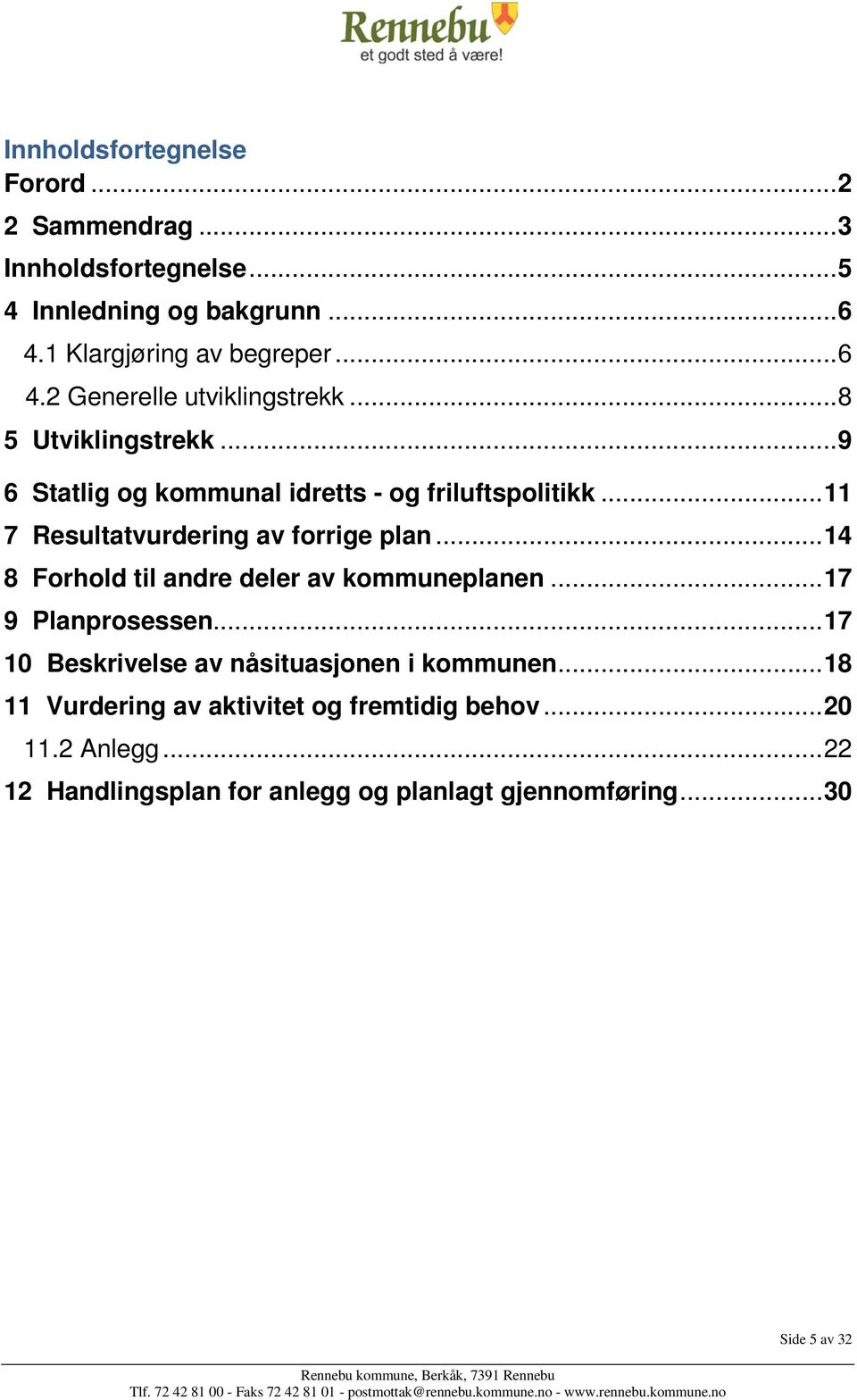 .. 14 8 Forhold til andre deler av kommuneplanen... 17 9 Planprosessen... 17 10 Beskrivelse av nåsituasjonen i kommunen.