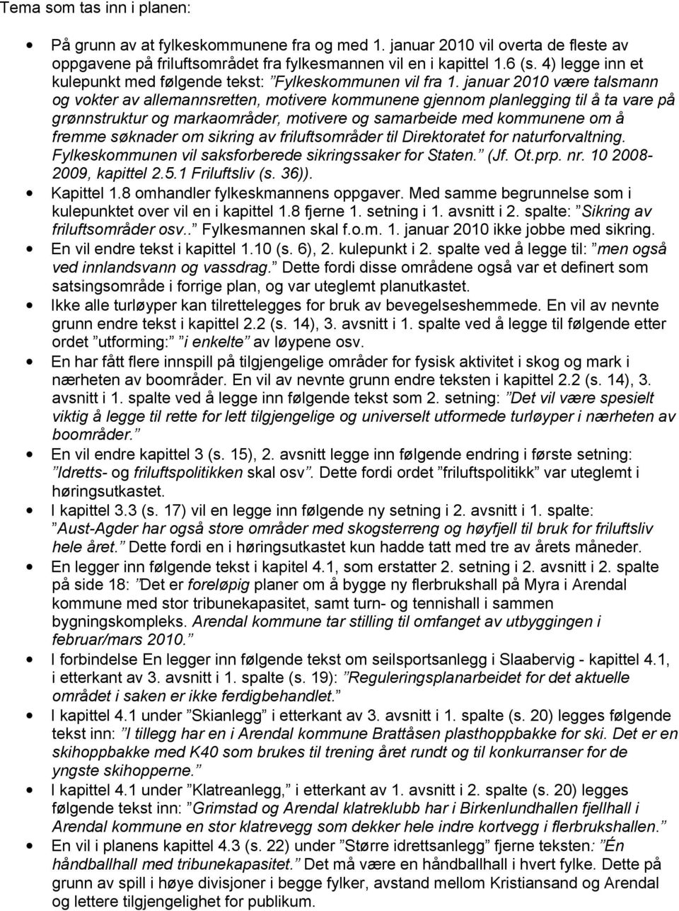 januar 2010 være talsmann og vokter av allemannsretten, motivere kommunene gjennom planlegging til å ta vare på grønnstruktur og markaområder, motivere og samarbeide med kommunene om å fremme