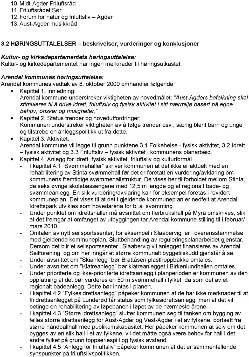 Arendal kommunes høringsuttalelse: Arendal kommunes vedtak av 8. oktober 2009 omhandler følgende: Kapittel 1.