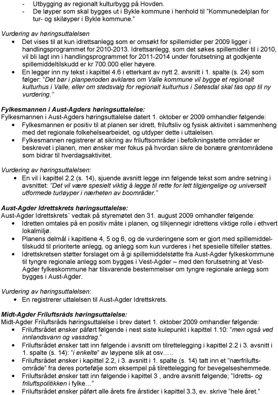 Idrettsanlegg, som det søkes spillemidler til i 2010, vil bli lagt inn i handlingsprogrammet for 2011-2014 under forutsetning at godkjente spillemiddeltilskudd er kr 700.000 eller høyere.