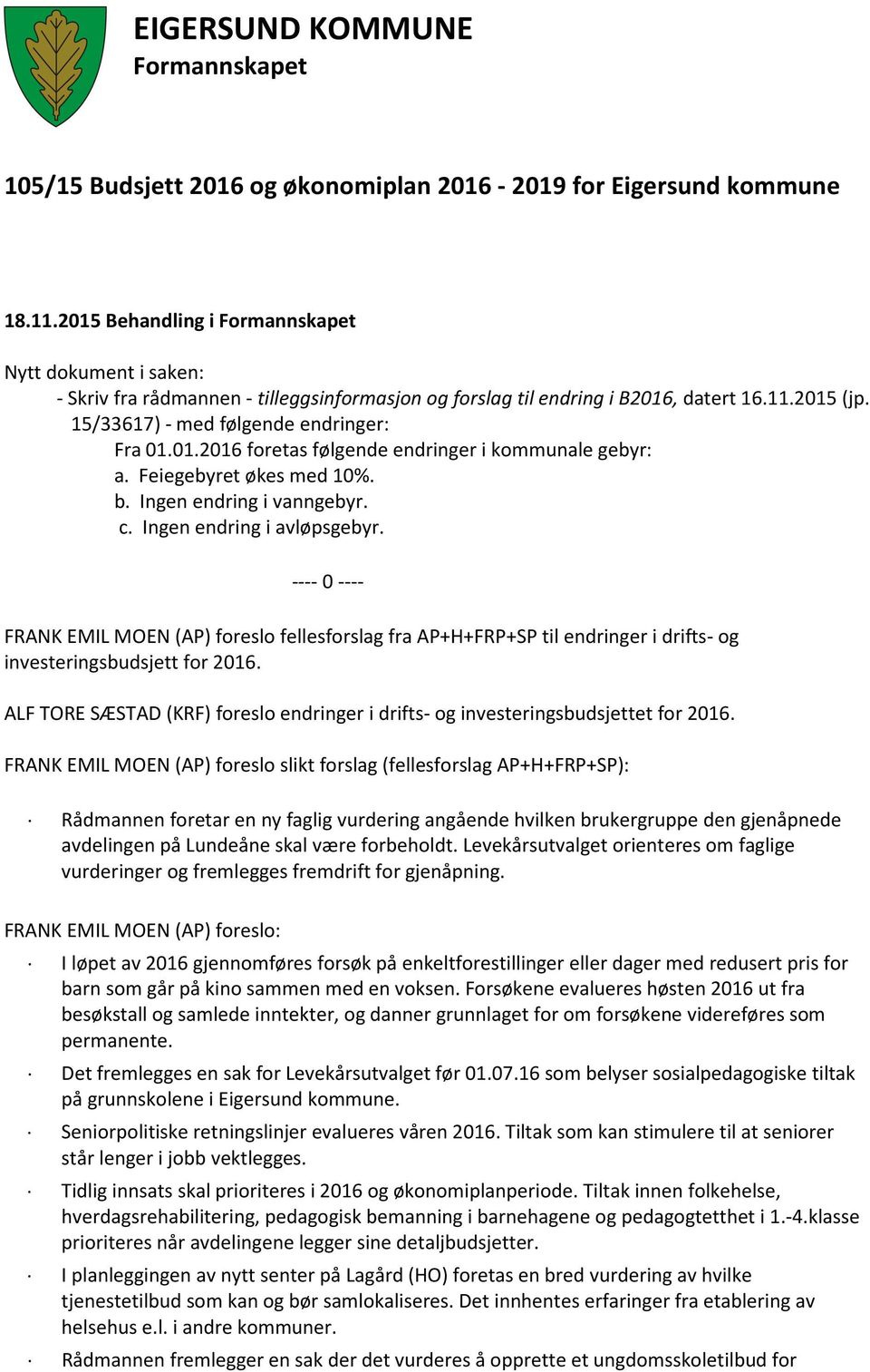 Feiegebyret økes med 10%. b. Ingen endring i vanngebyr. c. Ingen endring i avløpsgebyr.