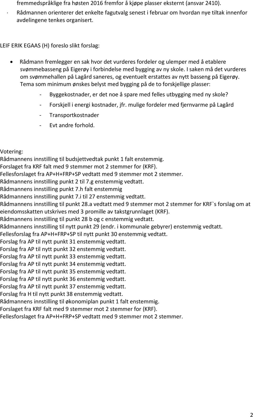 LEIF ERIK EGAAS (H) foreslo slikt forslag: Rådmann fremlegger en sak hvor det vurderes fordeler og ulemper med å etablere svømmebasseng på Eigerøy i forbindelse med bygging av ny skole.