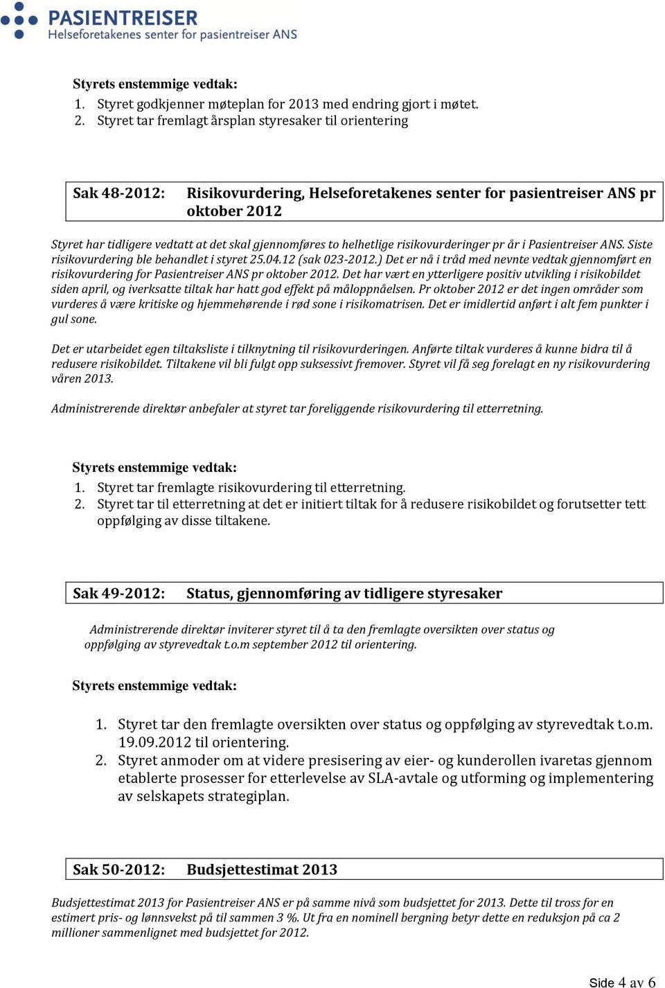 Styret tar fremlagt årsplan styresaker til orientering Sak 48-2012: Risikovurdering, Helseforetakenes senter for pasientreiser ANS pr oktober 2012 Styret har tidligere vedtatt at det skal