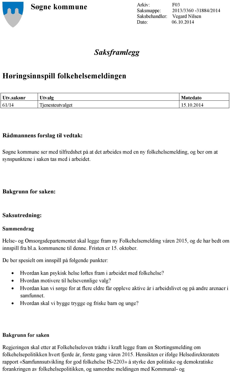 2014 Rådmannens forslag til vedtak: Søgne kommune ser med tilfredshet på at det arbeides med en ny folkehelsemelding, og ber om at synspunktene i saken tas med i arbeidet.