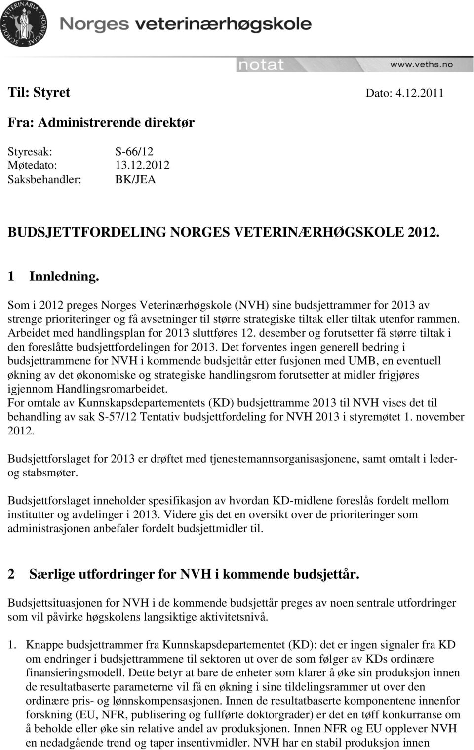 Arbeidet med handlingsplan for 2013 sluttføres 12. desember og forutsetter få større tiltak i den foreslåtte budsjettfordelingen for 2013.