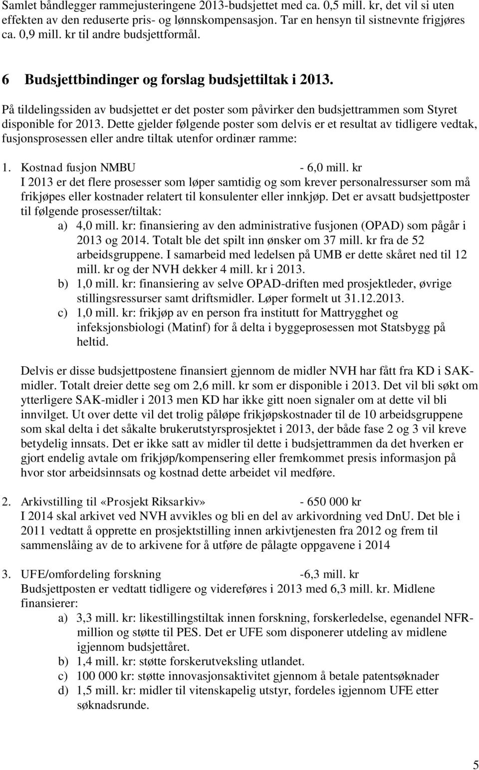 Dette gjelder følgende poster som delvis er et resultat av tidligere vedtak, fusjonsprosessen eller andre tiltak utenfor ordinær ramme: 1. Kostnad fusjon NMBU - 6,0 mill.