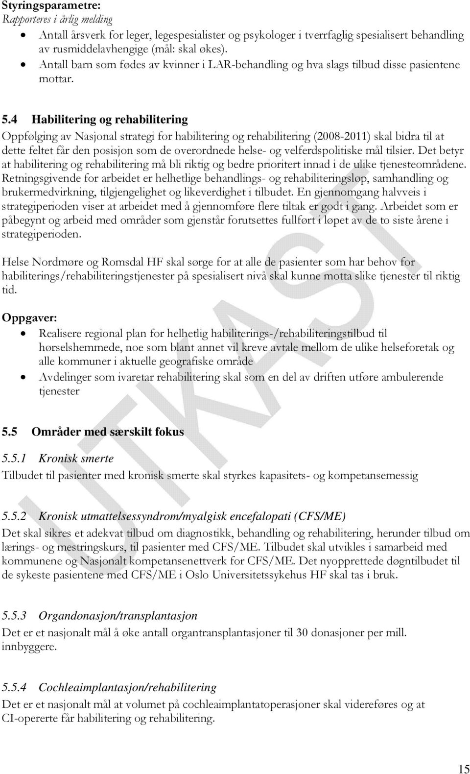 4 Habilitering og rehabilitering Oppfølging av Nasjonal strategi for habilitering og rehabilitering (2008-2011) skal bidra til at dette feltet får den posisjon som de overordnede helse- og