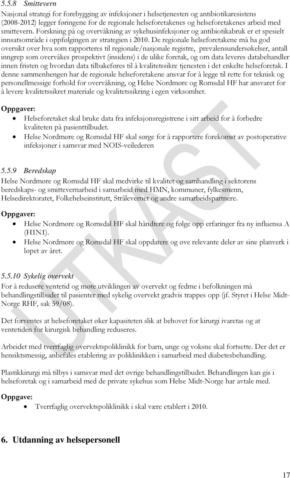 De regionale helseforetakene må ha god oversikt over hva som rapporteres til regionale/nasjonale registre, prevalensundersøkelser, antall inngrep som overvåkes prospektivt (insidens) i de ulike