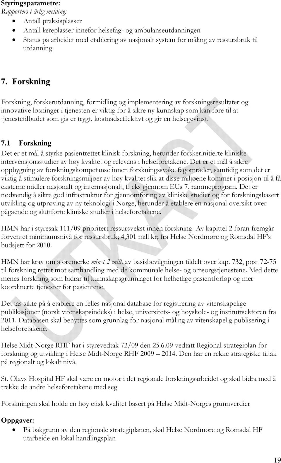 Forskning Forskning, forskerutdanning, formidling og implementering av forskningsresultater og innovative løsninger i tjenesten er viktig for å sikre ny kunnskap som kan føre til at tjenestetilbudet