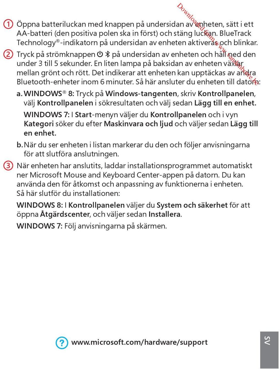 En liten lampa pе baksidan av enheten vдxlar mellan grжnt och rжtt. Det indikerar att enheten kan upptдckas av andra Bluetooth-enheter inom 6 minuter. SЕ hдr ansluter du enheten till datorn: a.