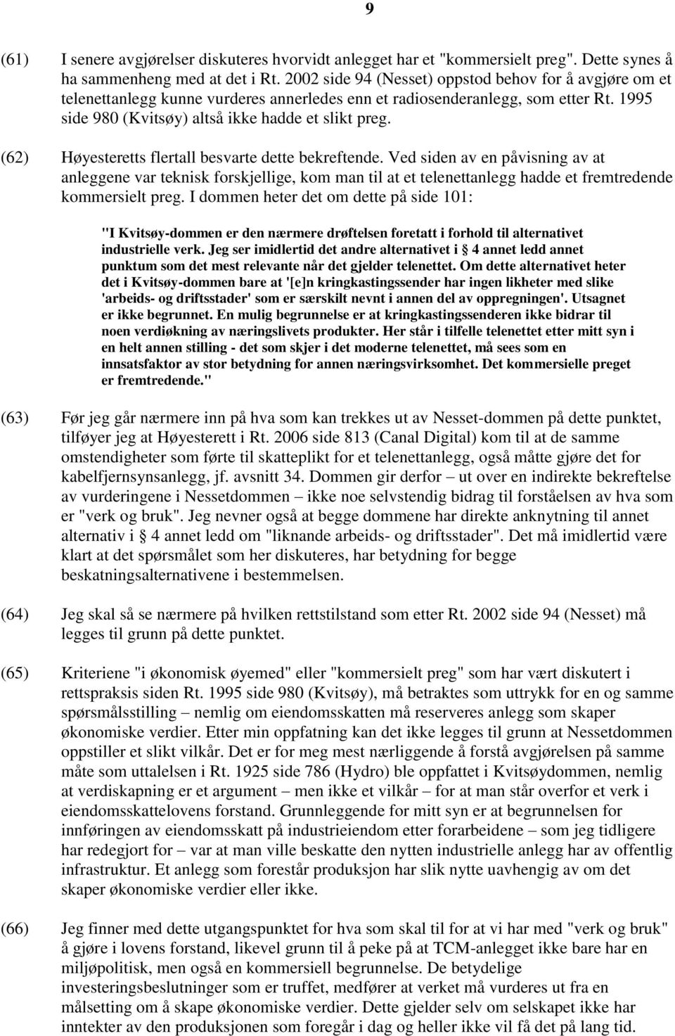 (62) Høyesteretts flertall besvarte dette bekreftende. Ved siden av en påvisning av at anleggene var teknisk forskjellige, kom man til at et telenettanlegg hadde et fremtredende kommersielt preg.