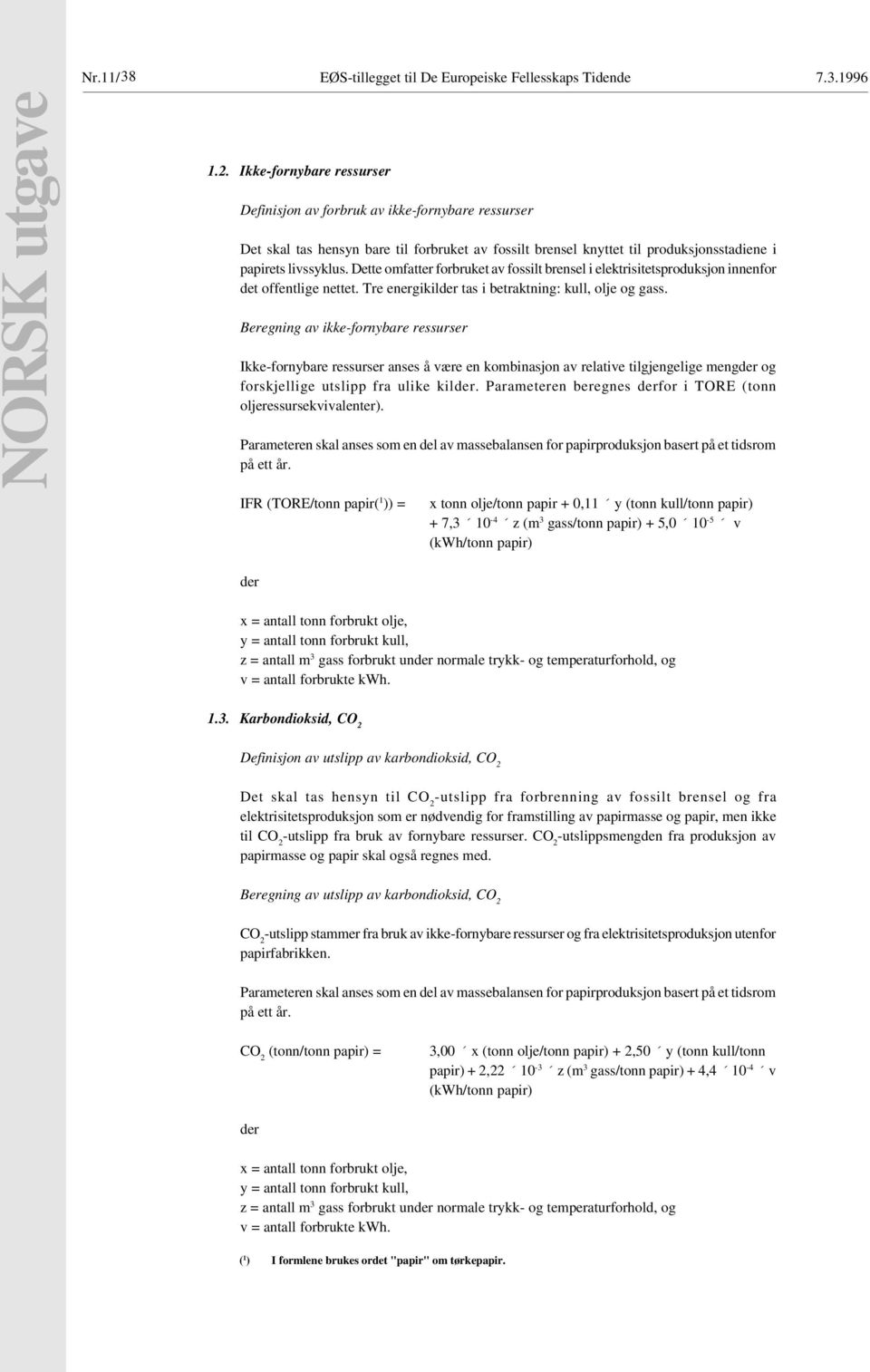 Dette omfatter forbruket av fossilt brensel i elektrisitetsproduksjon innenfor det offentlige nettet. Tre energikilder tas i betraktning: kull, olje og gass.