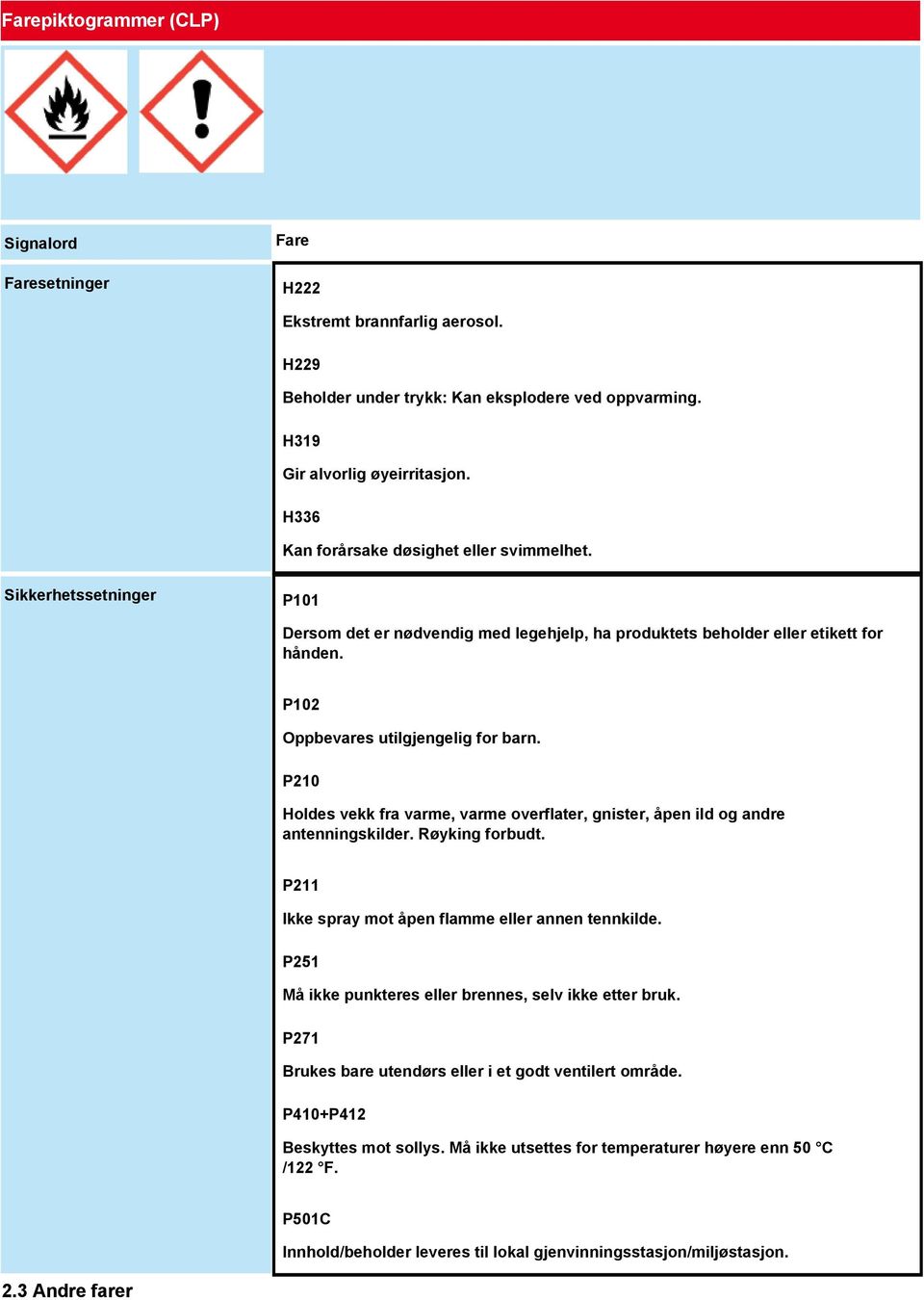 P210 Holdes vekk fra varme, varme overflater, gnister, åpen ild og andre antenningskilder. Røyking forbudt. P211 Ikke spray mot åpen flamme eller annen tennkilde.