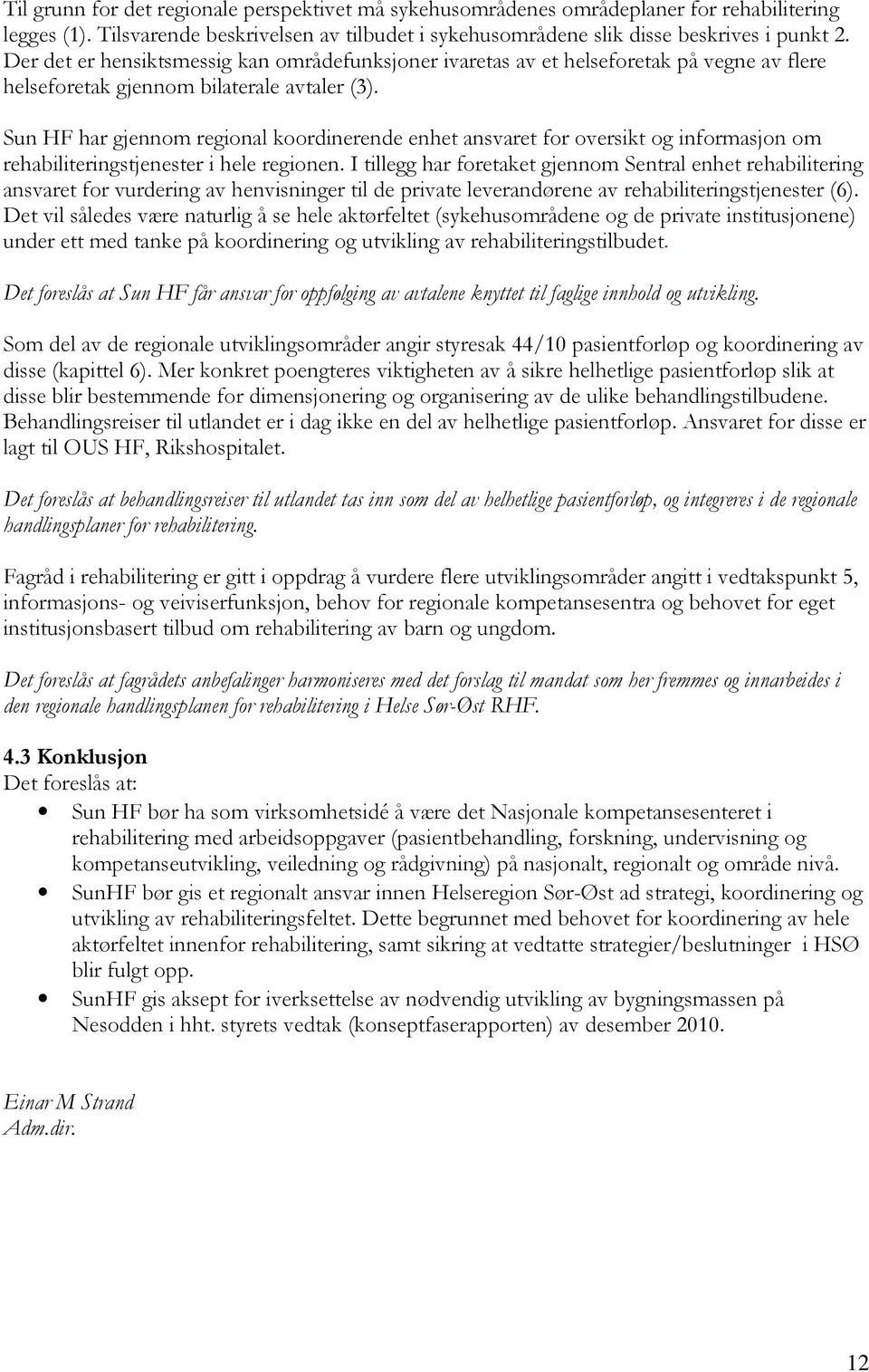 Sun HF har gjennom regional koordinerende enhet ansvaret for oversikt og informasjon om rehabiliteringstjenester i hele regionen.