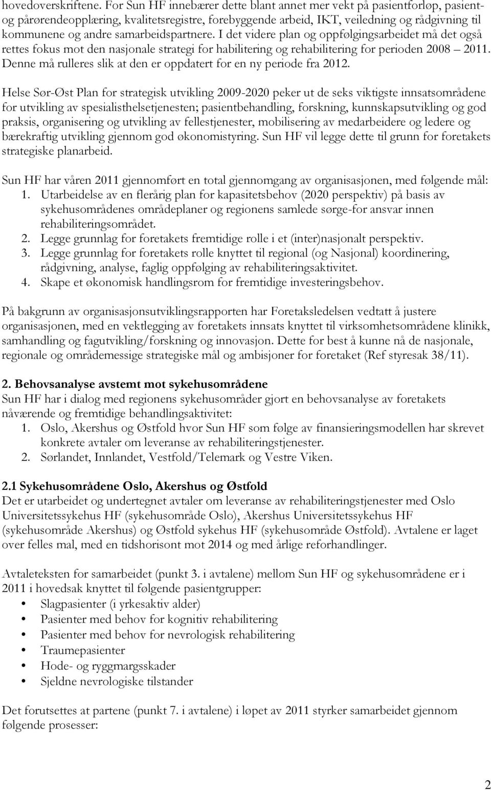 samarbeidspartnere. I det videre plan og oppfølgingsarbeidet må det også rettes fokus mot den nasjonale strategi for habilitering og rehabilitering for perioden 2008 2011.