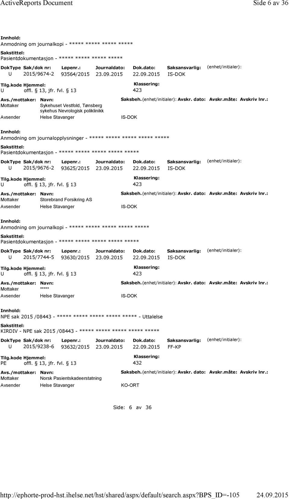 Avskr. dato: Avskr.måte: Avskriv lnr.: Anmodning om journalopplysninger - ***** ***** ***** ***** ***** 2015/9676-2 93625/2015 Mottaker Storebrand Forsikring AS Saksbeh. Avskr. dato: Avskr.måte: Avskriv lnr.: Anmodning om journalkopi - ***** ***** ***** ***** ***** 2015/7744-5 93630/2015 Mottaker ***** Saksbeh.