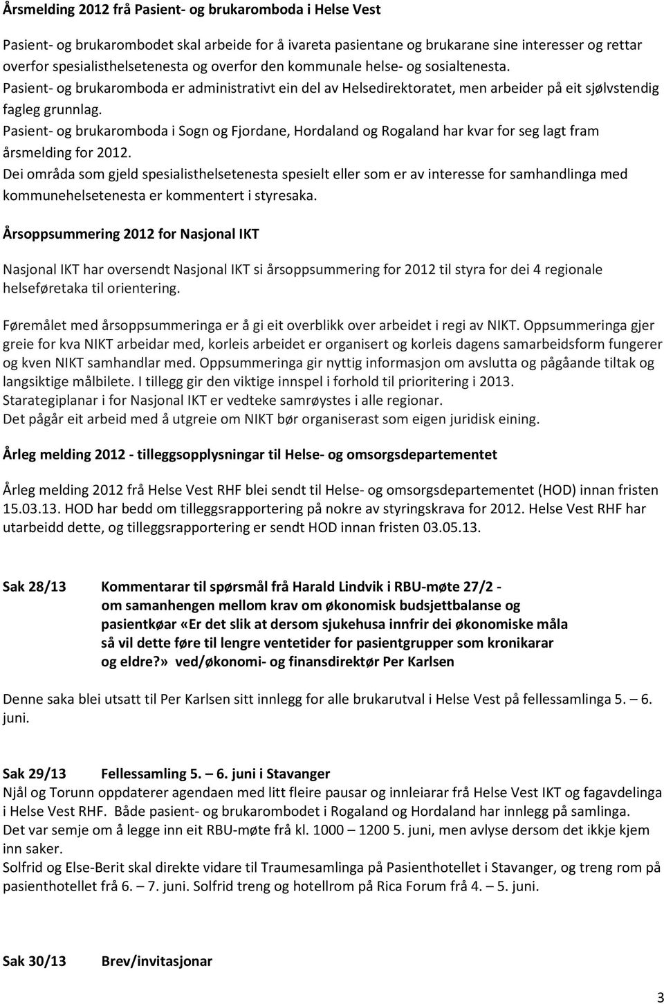 Pasient- og brukaromboda i Sogn og Fjordane, Hordaland og Rogaland har kvar for seg lagt fram årsmelding for 2012.
