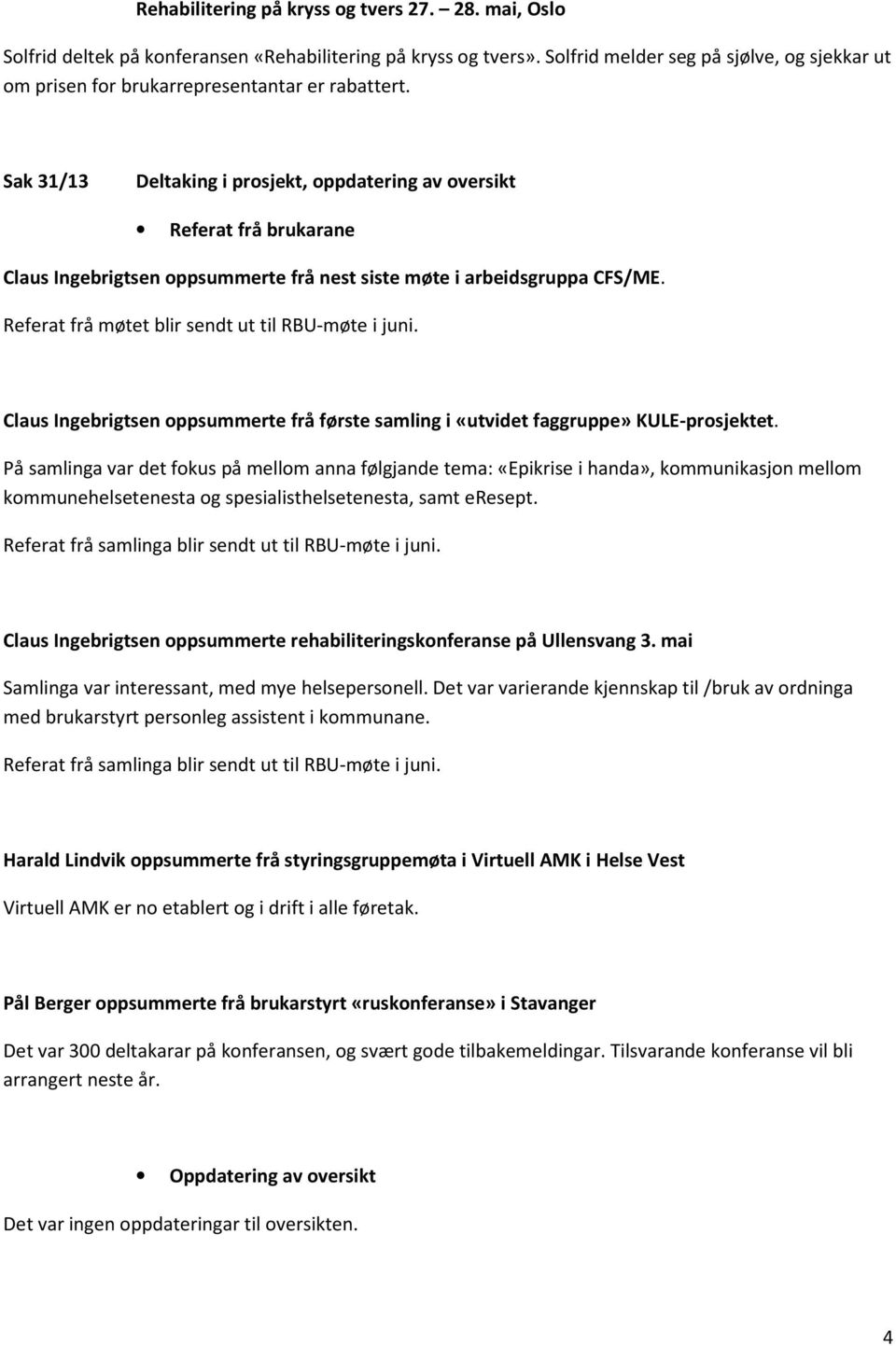 Sak 31/13 Deltaking i prosjekt, oppdatering av oversikt Referat frå brukarane Claus Ingebrigtsen oppsummerte frå nest siste møte i arbeidsgruppa CFS/ME.